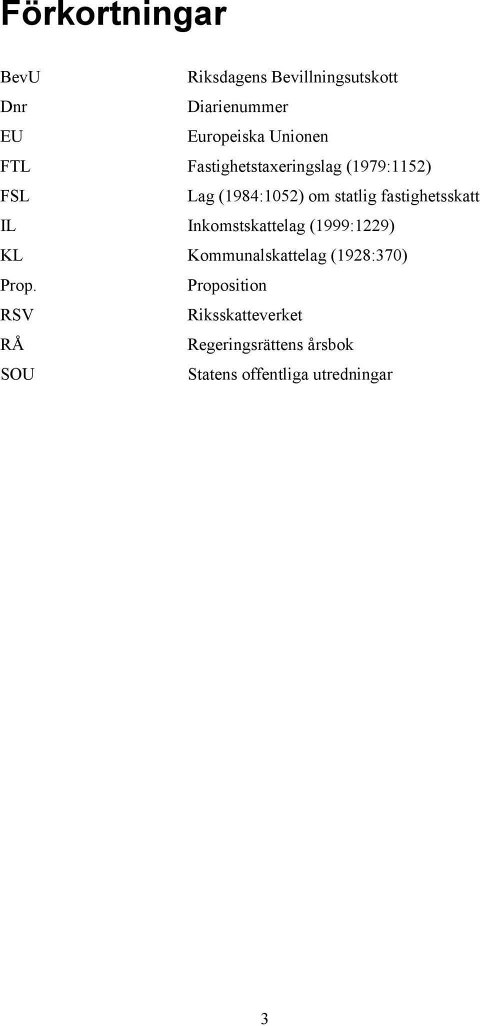 fastighetsskatt IL Inkomstskattelag (1999:1229) KL Kommunalskattelag (1928:370) Prop.