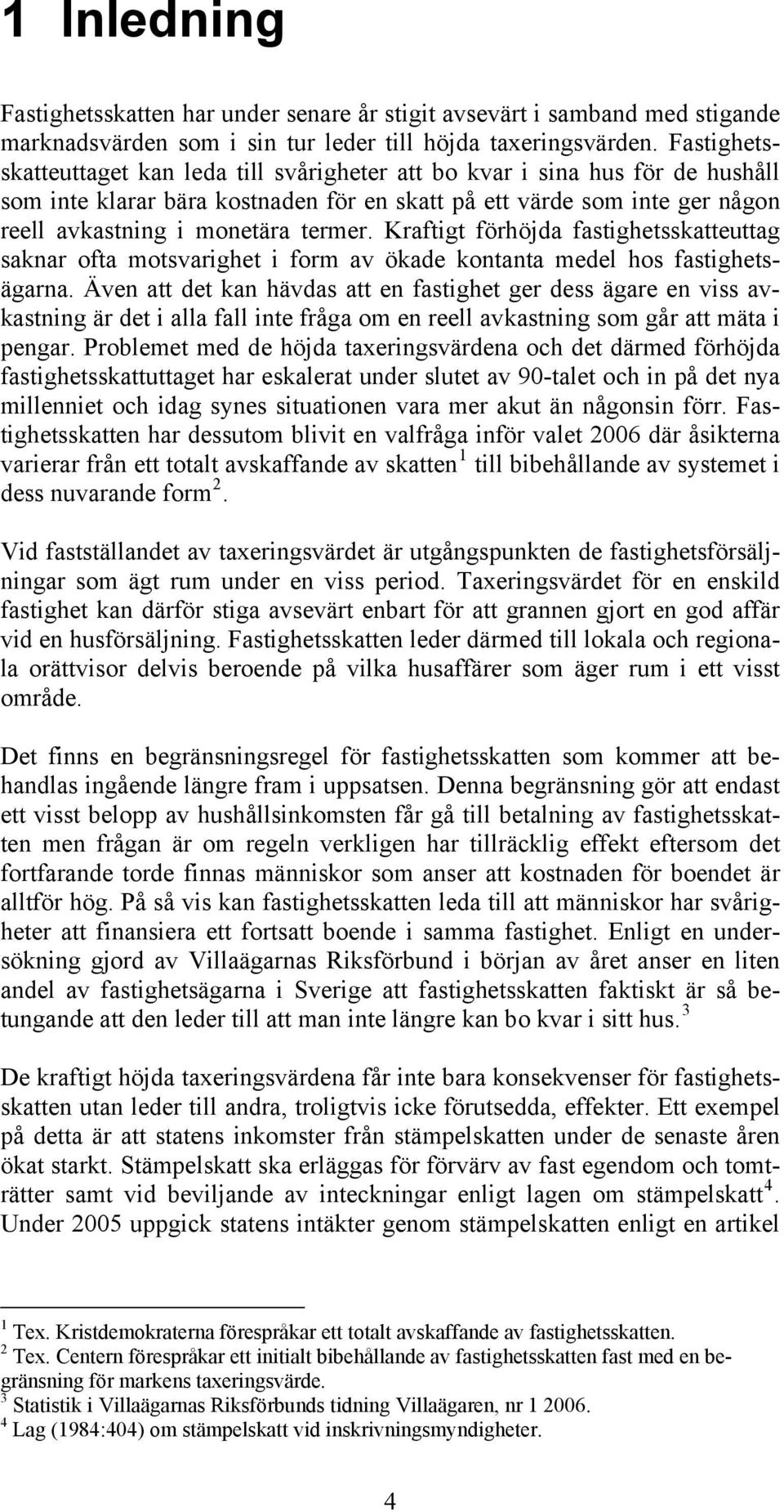 Kraftigt förhöjda fastighetsskatteuttag saknar ofta motsvarighet i form av ökade kontanta medel hos fastighetsägarna.