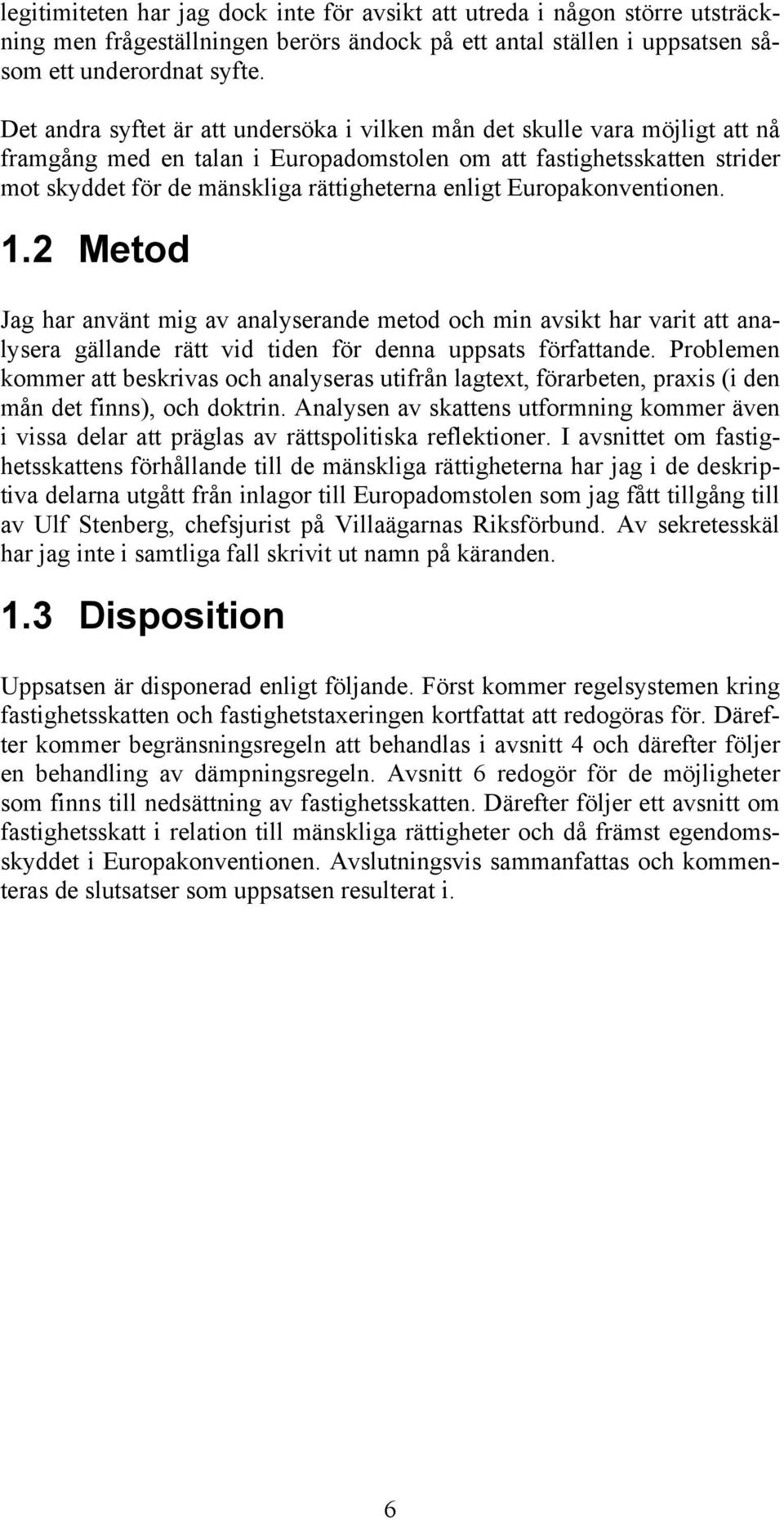 enligt Europakonventionen. 1.2 Metod Jag har använt mig av analyserande metod och min avsikt har varit att analysera gällande rätt vid tiden för denna uppsats författande.