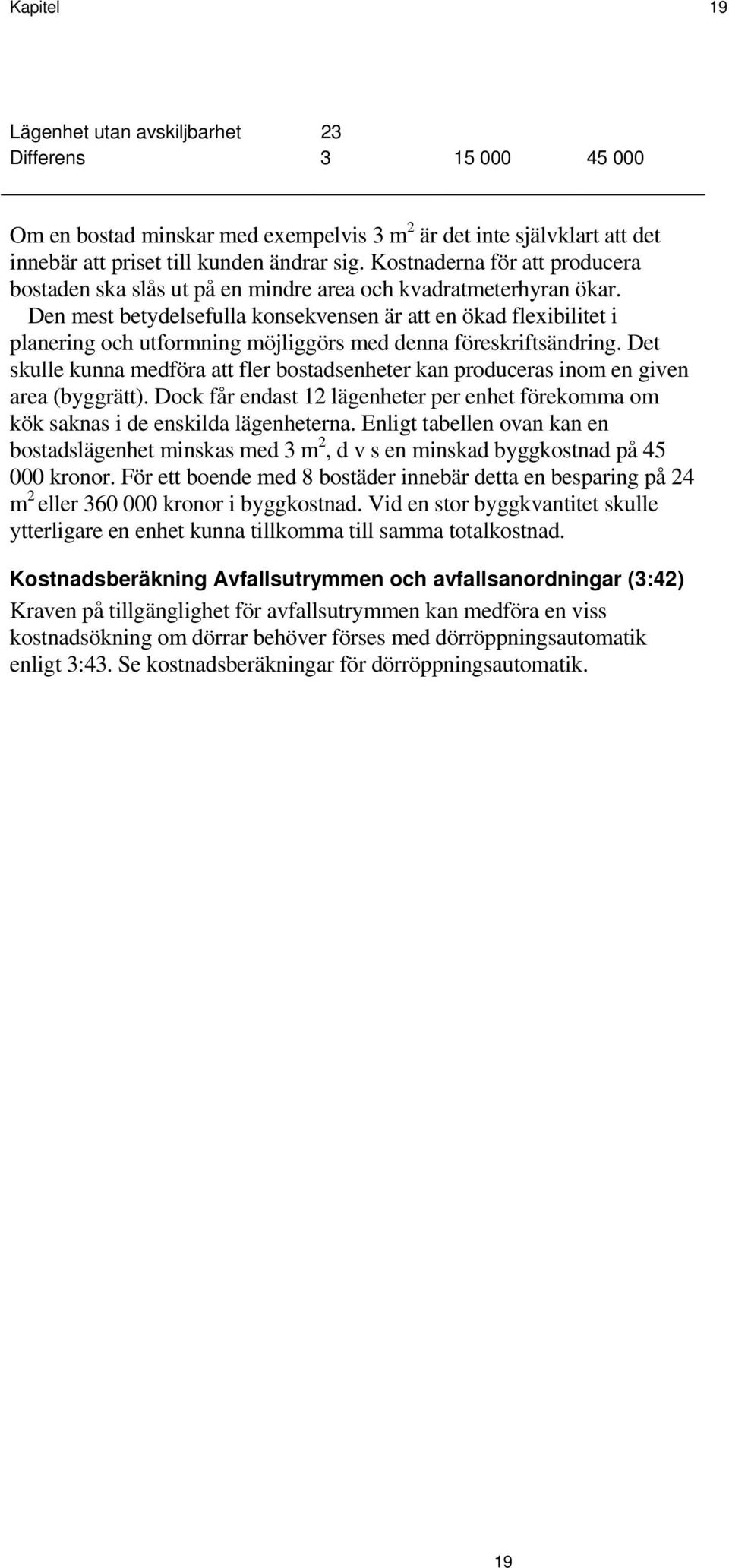 Den mest betydelsefulla konsekvensen är att en ökad flexibilitet i planering och utformning möjliggörs med denna föreskriftsändring.