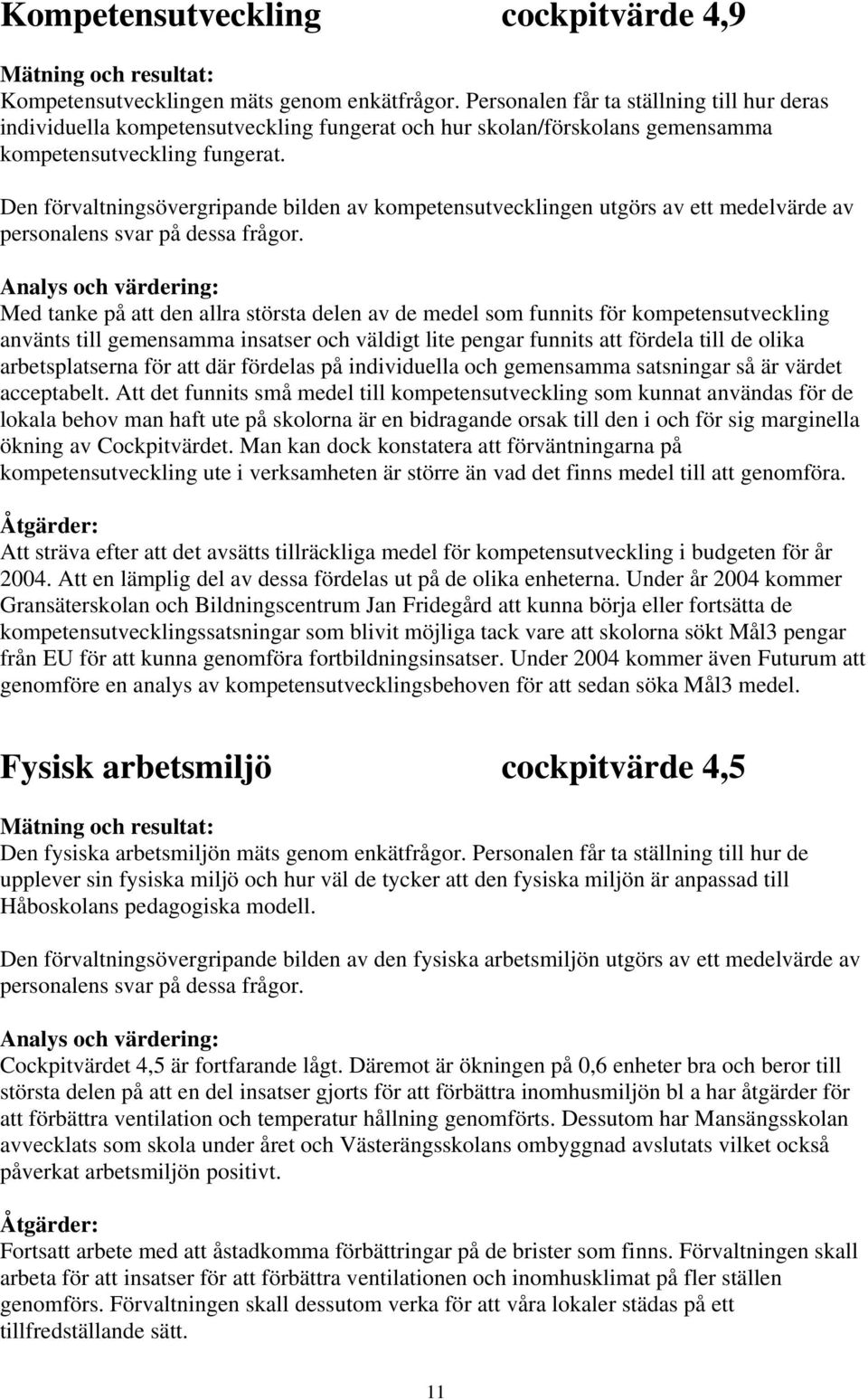 Den förvaltningsövergripande bilden av kompetensutvecklingen utgörs av ett medelvärde av personalens svar på dessa frågor.