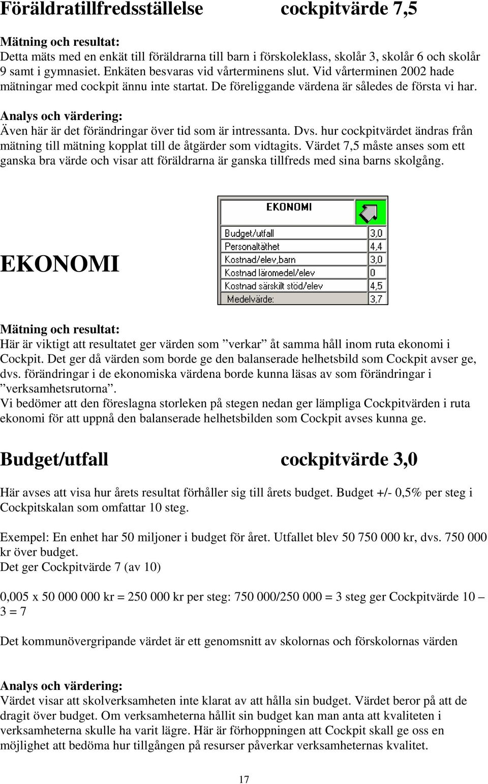 Analys och värdering: Även här är det förändringar över tid som är intressanta. Dvs. hur cockpitvärdet ändras från mätning till mätning kopplat till de åtgärder som vidtagits.