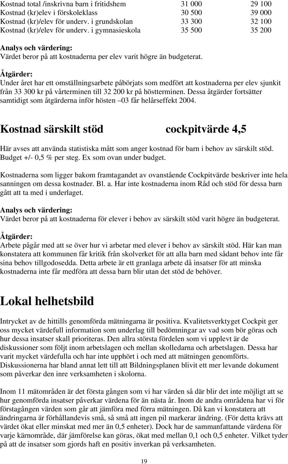 Under året har ett omställningsarbete påbörjats som medfört att kostnaderna per elev sjunkit från 33 300 kr på vårterminen till 32 200 kr på höstterminen.