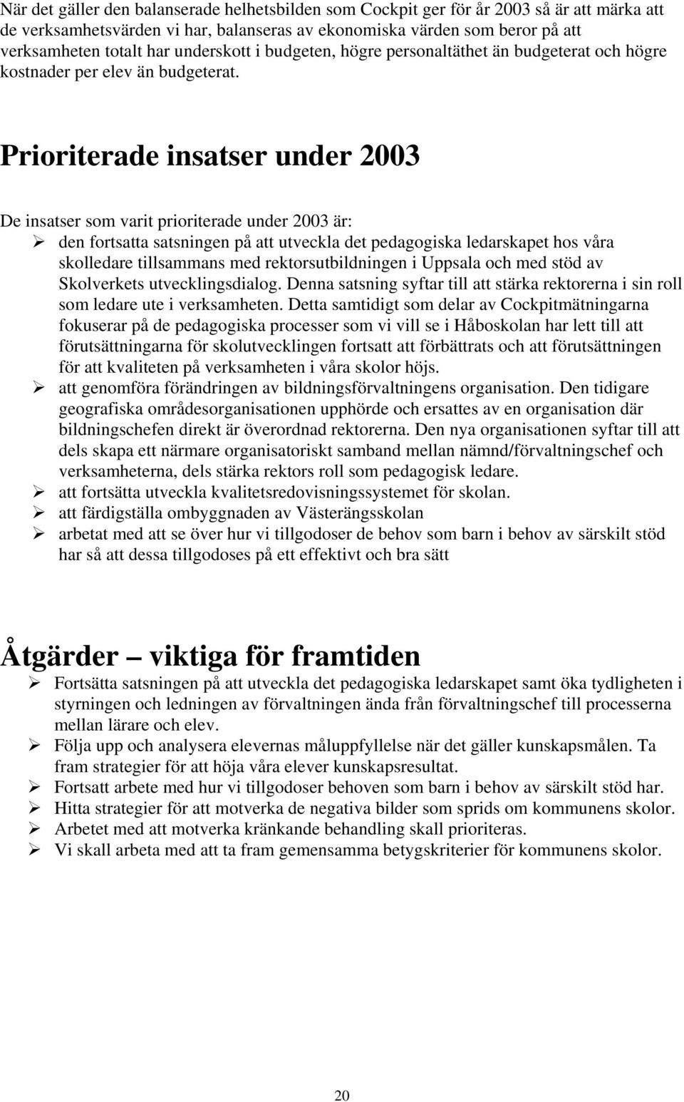 Prioriterade insatser under 2003 De insatser som varit prioriterade under 2003 är: den fortsatta satsningen på att utveckla det pedagogiska ledarskapet hos våra skolledare tillsammans med