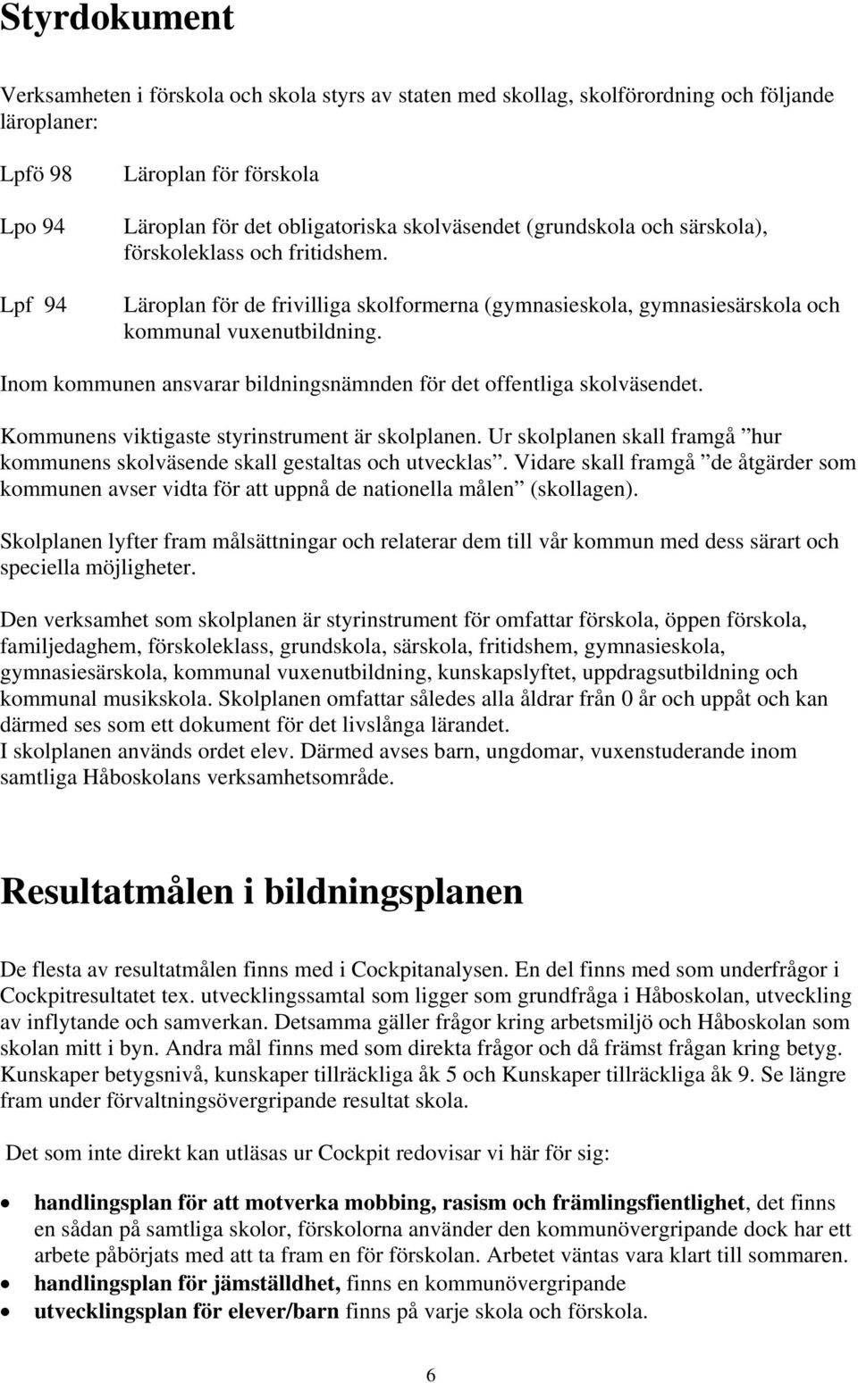 Inom kommunen ansvarar bildningsnämnden för det offentliga skolväsendet. Kommunens viktigaste styrinstrument är skolplanen.