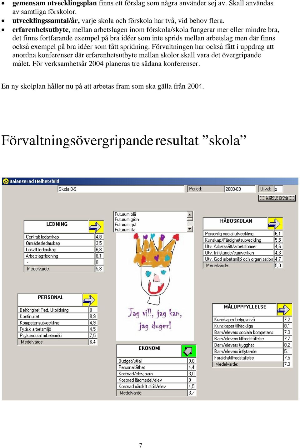 erfarenhetsutbyte, mellan arbetslagen inom förskola/skola fungerar mer eller mindre bra, det finns fortfarande exempel på bra idéer som inte sprids mellan arbetslag men där