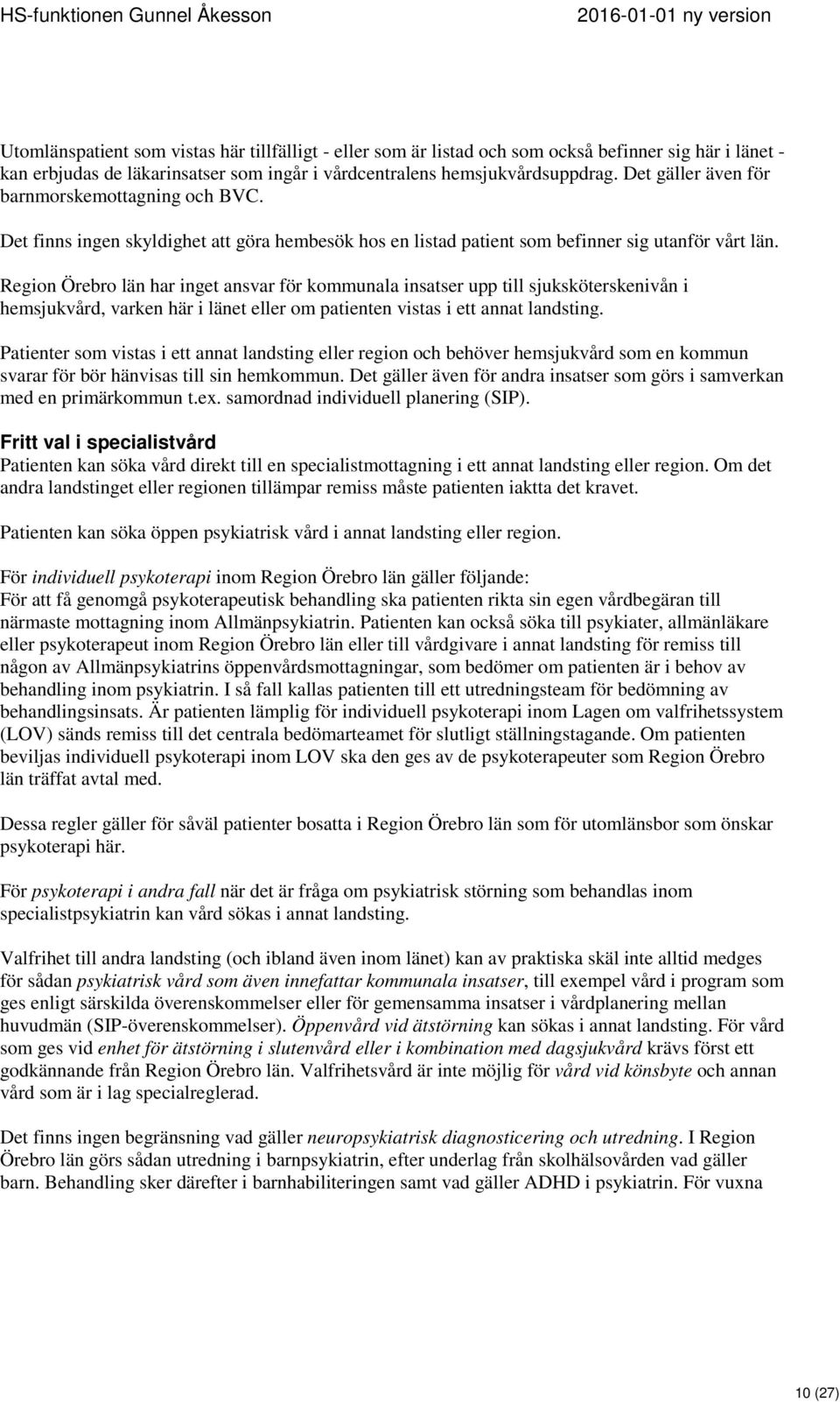 Region Örebro län har inget ansvar för kommunala insatser upp till sjuksköterskenivån i hemsjukvård, varken här i länet eller om patienten vistas i ett annat landsting.