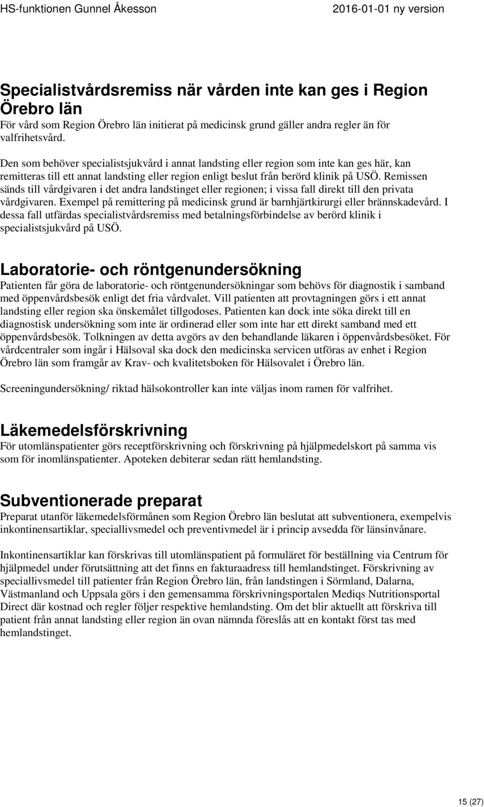 Remissen sänds till vårdgivaren i det andra landstinget eller regionen; i vissa fall direkt till den privata vårdgivaren.