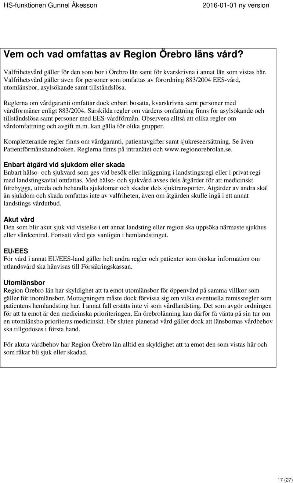 Reglerna om vårdgaranti omfattar dock enbart bosatta, kvarskrivna samt personer med vårdförmåner enligt 883/2004.