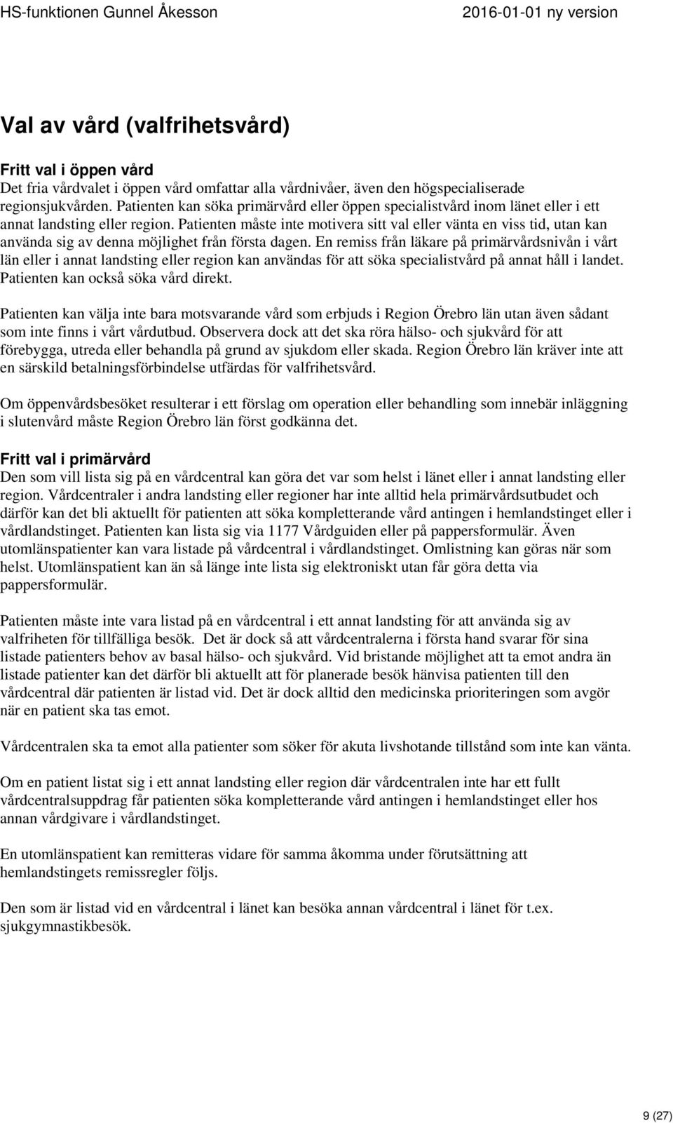 Patienten måste inte motivera sitt val eller vänta en viss tid, utan kan använda sig av denna möjlighet från första dagen.