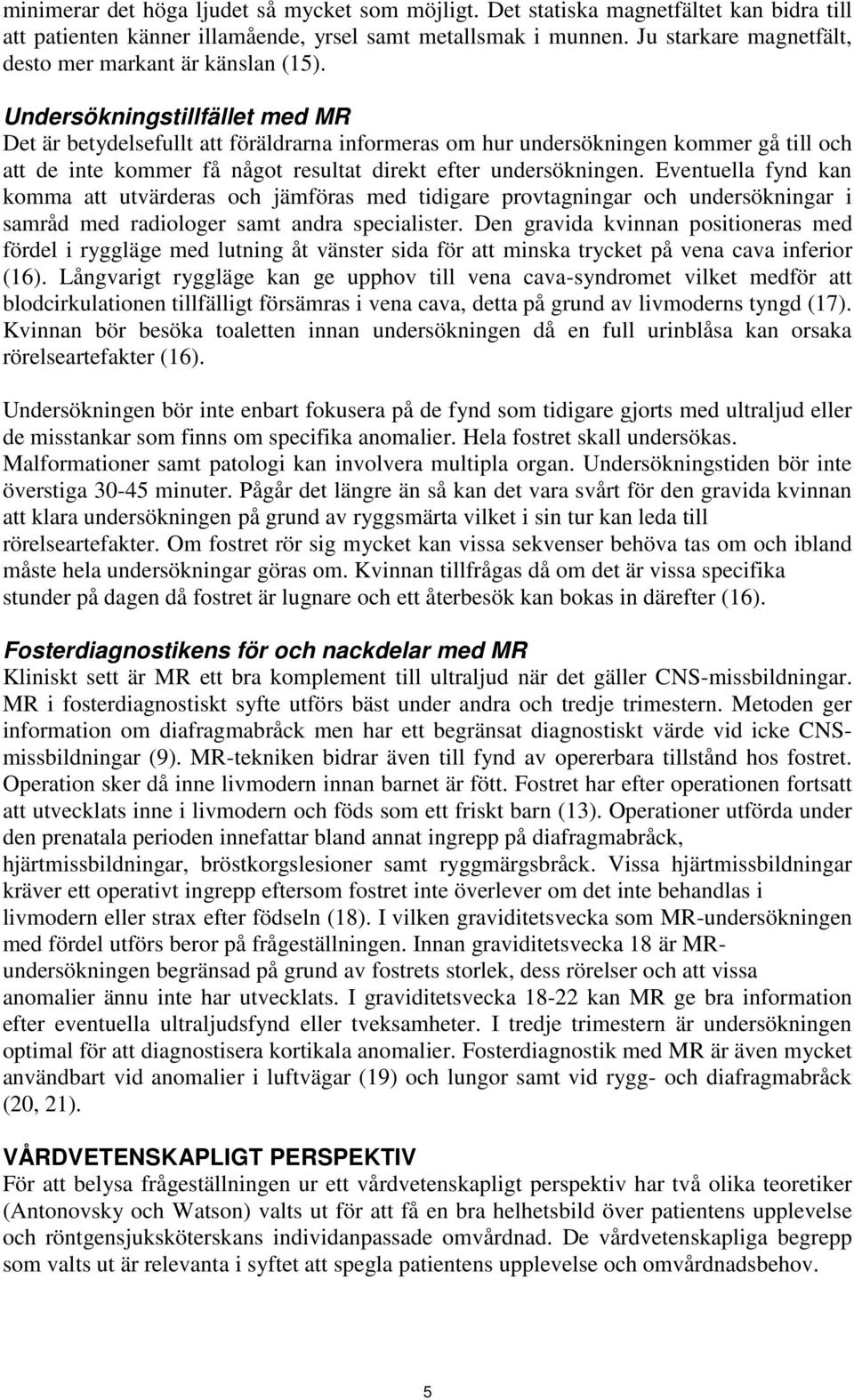 Undersökningstillfället med MR Det är betydelsefullt att föräldrarna informeras om hur undersökningen kommer gå till och att de inte kommer få något resultat direkt efter undersökningen.