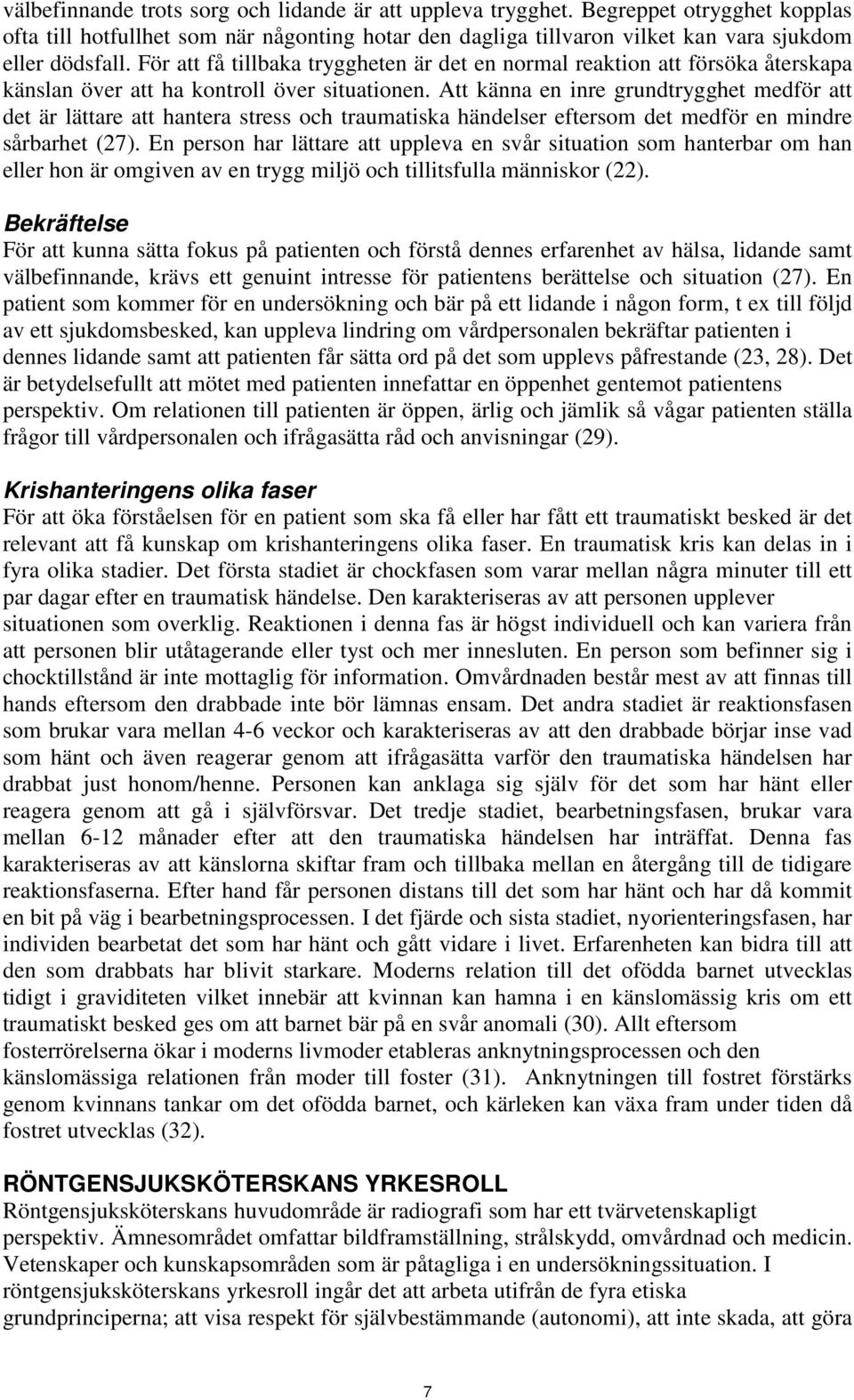 Att känna en inre grundtrygghet medför att det är lättare att hantera stress och traumatiska händelser eftersom det medför en mindre sårbarhet (27).