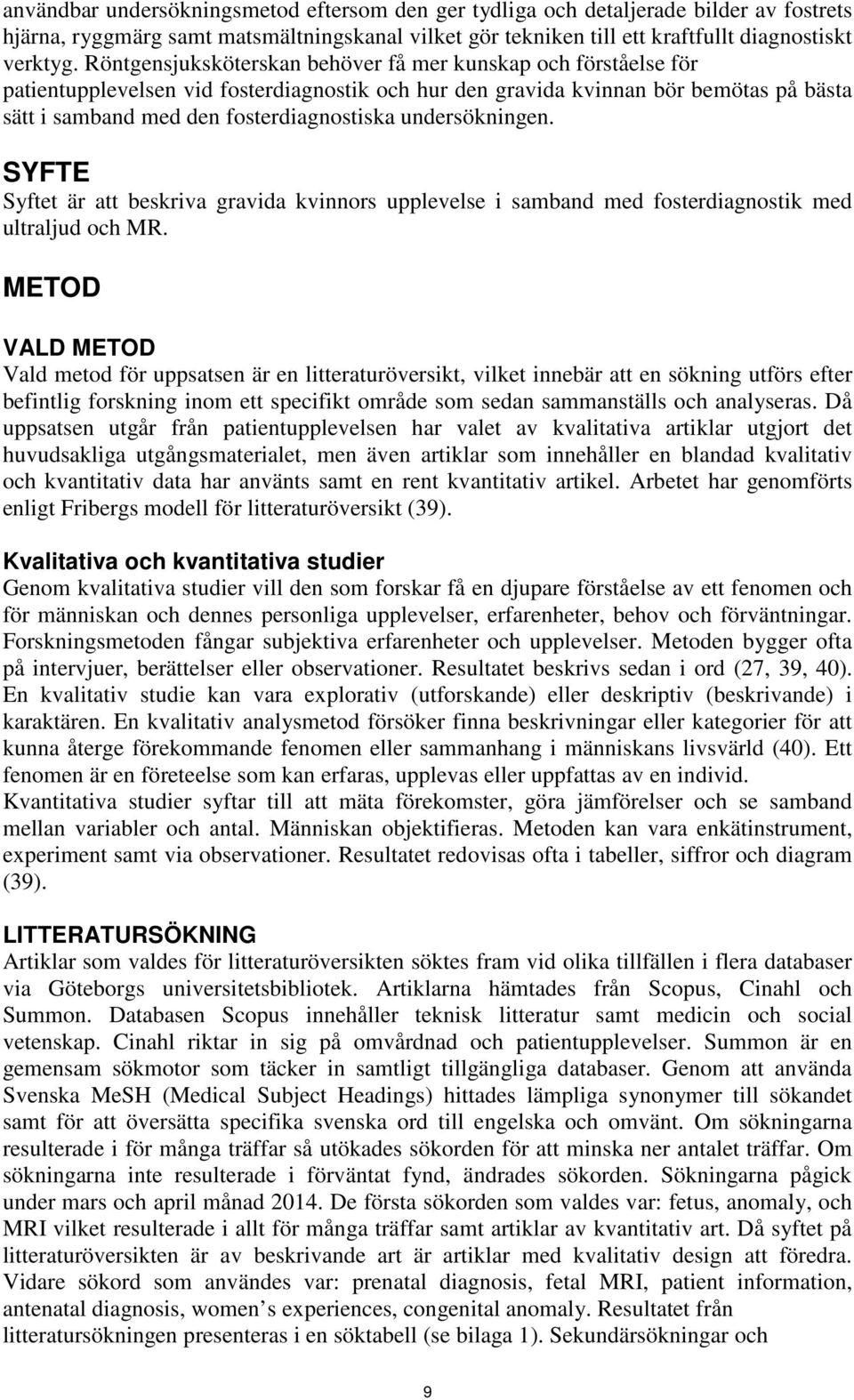 undersökningen. SYFTE Syftet är att beskriva gravida kvinnors upplevelse i samband med fosterdiagnostik med ultraljud och MR.