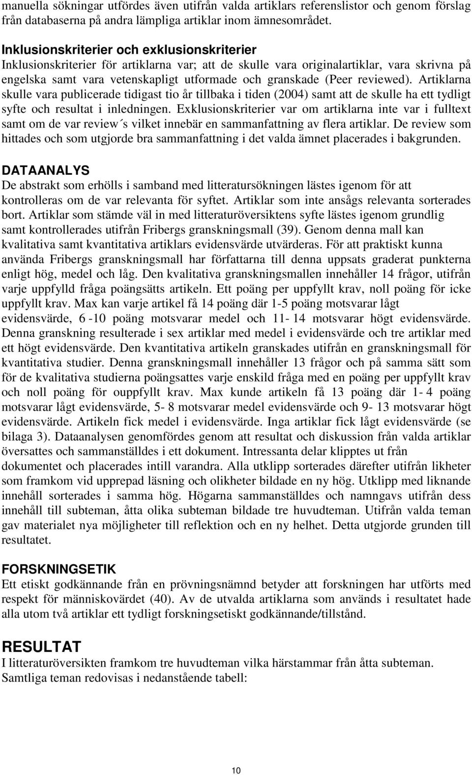 reviewed). Artiklarna skulle vara publicerade tidigast tio år tillbaka i tiden (2004) samt att de skulle ha ett tydligt syfte och resultat i inledningen.