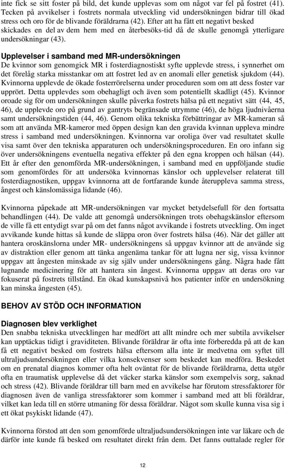 Efter att ha fått ett negativt besked skickades en del av dem hem med en återbesöks-tid då de skulle genomgå ytterligare undersökningar (43).