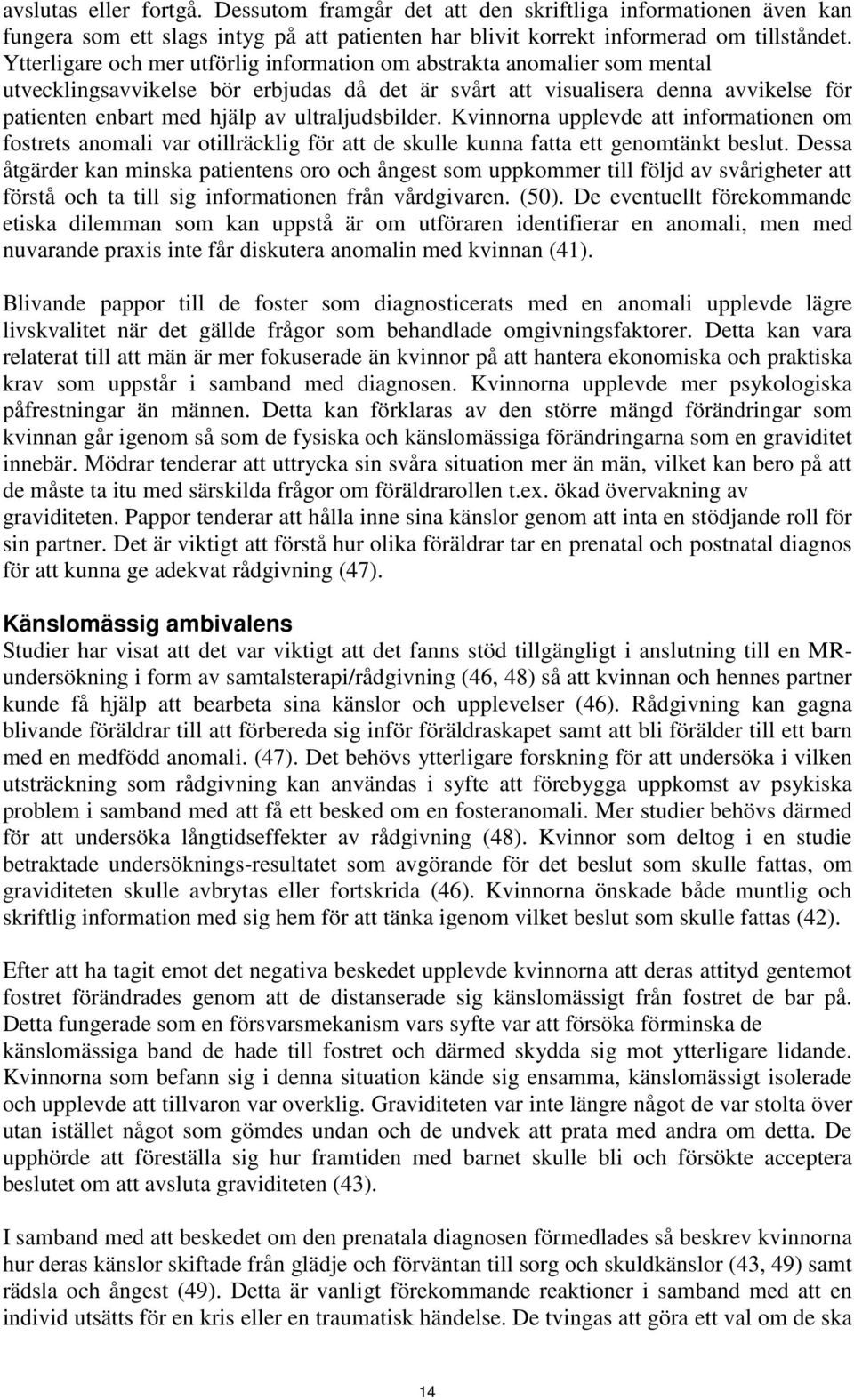 ultraljudsbilder. Kvinnorna upplevde att informationen om fostrets anomali var otillräcklig för att de skulle kunna fatta ett genomtänkt beslut.