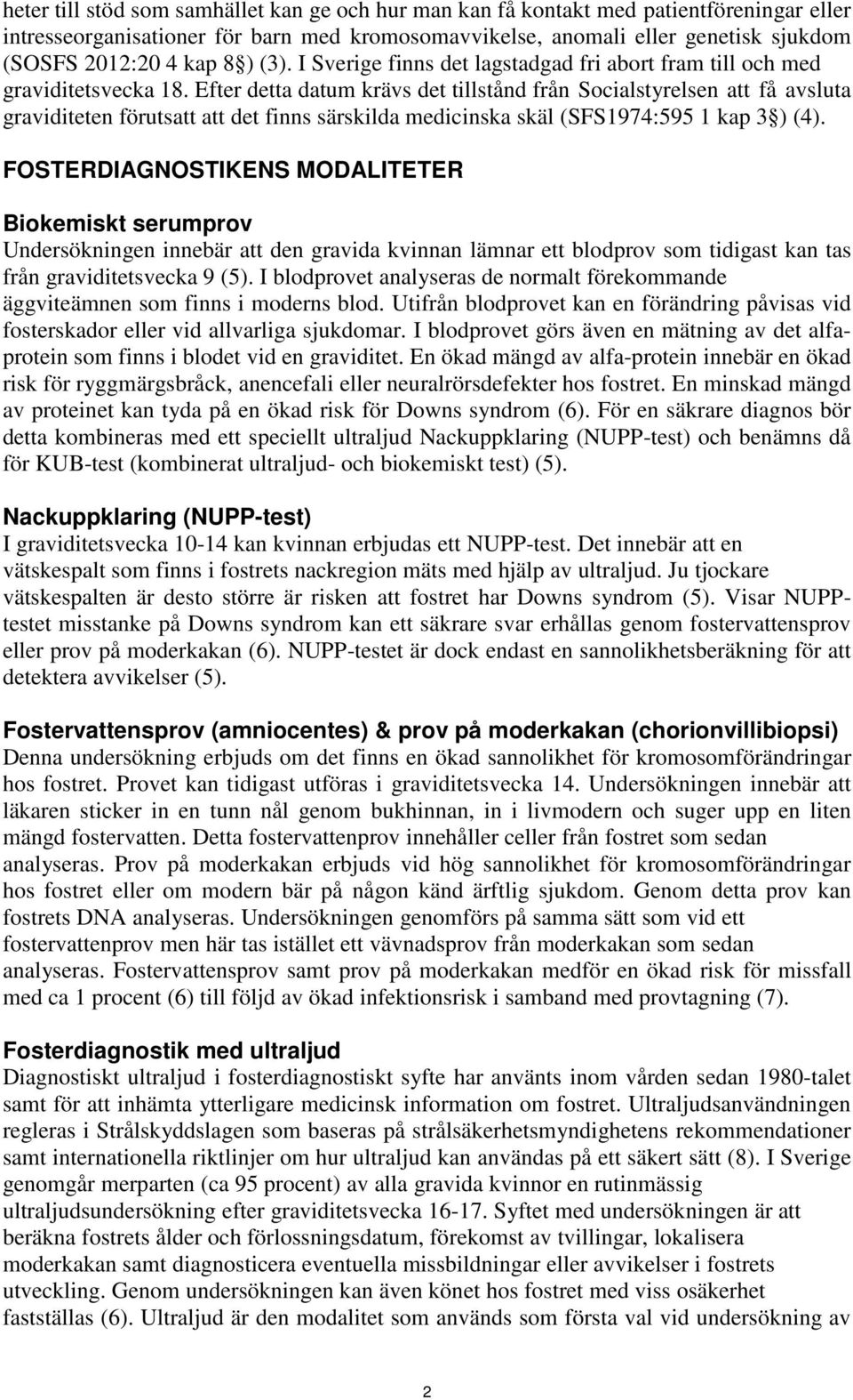 Efter detta datum krävs det tillstånd från Socialstyrelsen att få avsluta graviditeten förutsatt att det finns särskilda medicinska skäl (SFS1974:595 1 kap 3 ) (4).