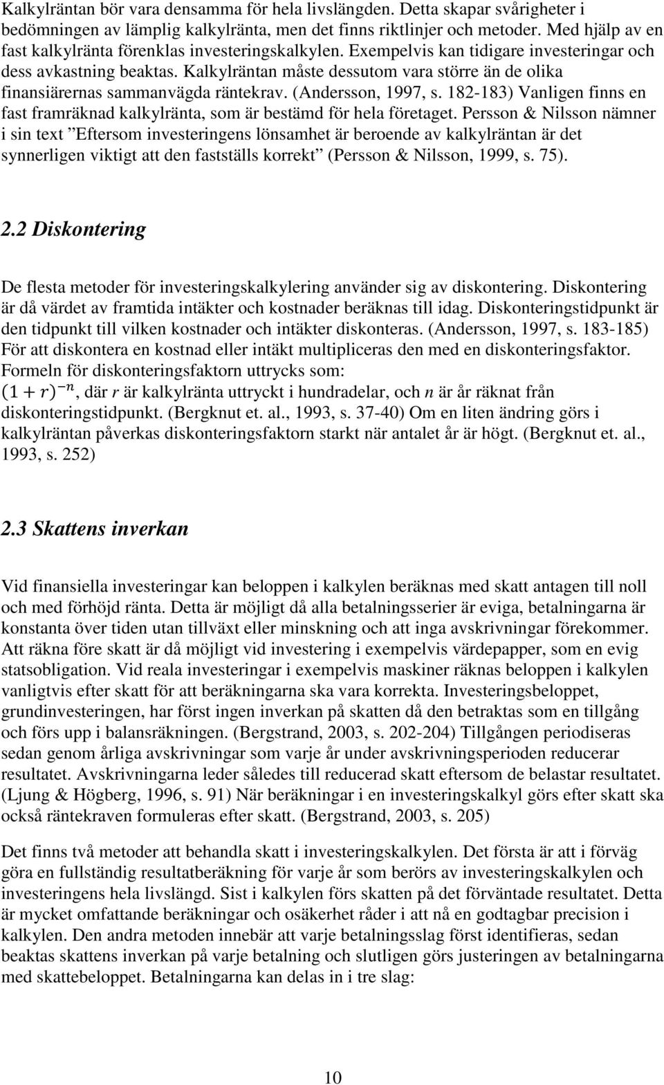 Kalkylräntan måste dessutom vara större än de olika finansiärernas sammanvägda räntekrav. (Andersson, 1997, s.