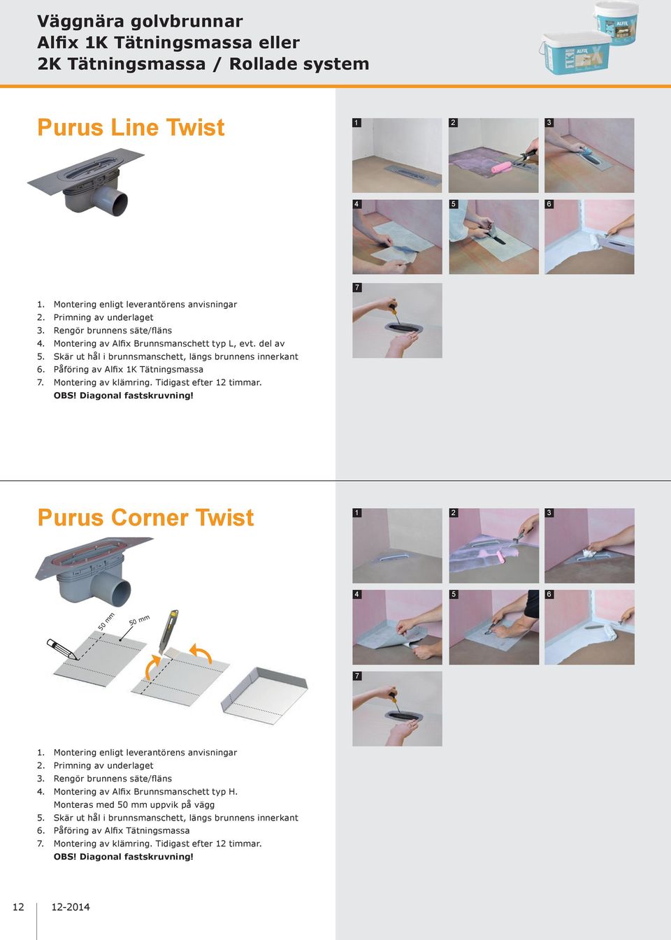 OBS! Diagonal fastskruvning! Purus Corner Twist 50 mm 50 mm 4. Montering av Alfix Brunnsmanschett typ H. Monteras med 50 mm uppvik på vägg 5.