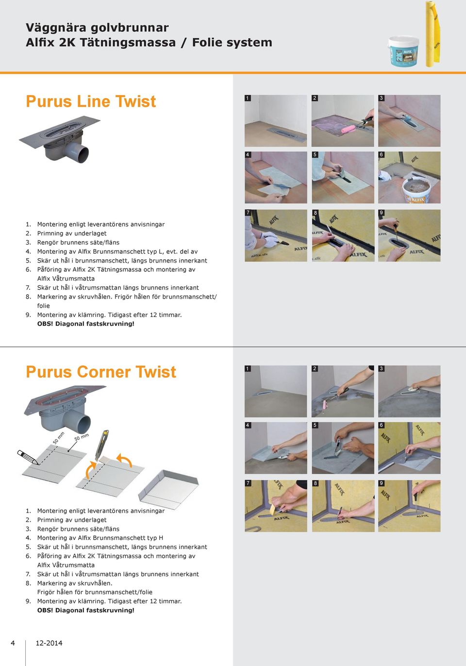 Montering av klämring. Tidigast efter 12 timmar. OBS! Diagonal fastskruvning! Purus Corner Twist 50 mm 50 mm 8 9 4. Montering av Alfix Brunnsmanschett typ H 5.