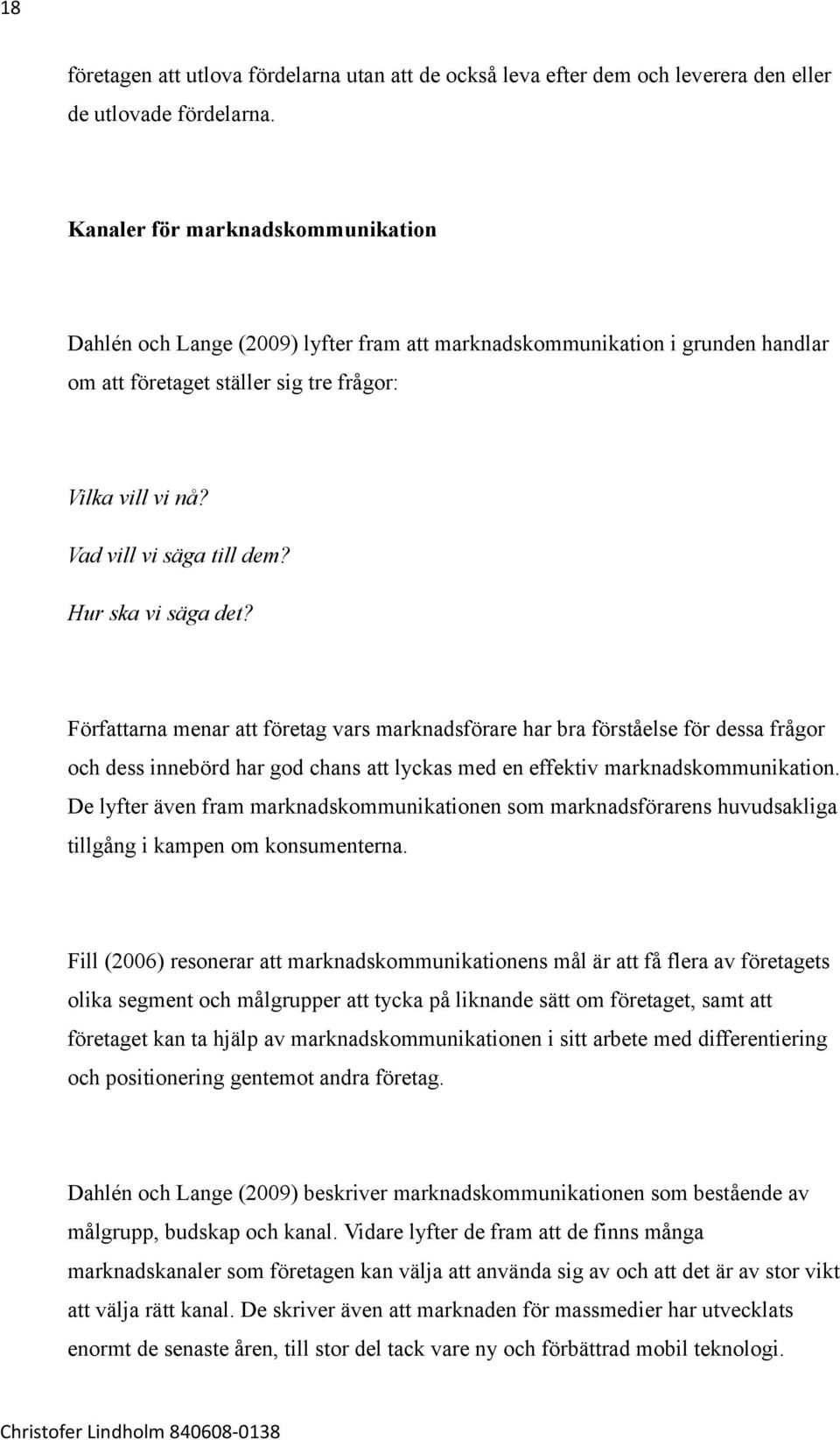 Hur ska vi säga det? Författarna menar att företag vars marknadsförare har bra förståelse för dessa frågor och dess innebörd har god chans att lyckas med en effektiv marknadskommunikation.