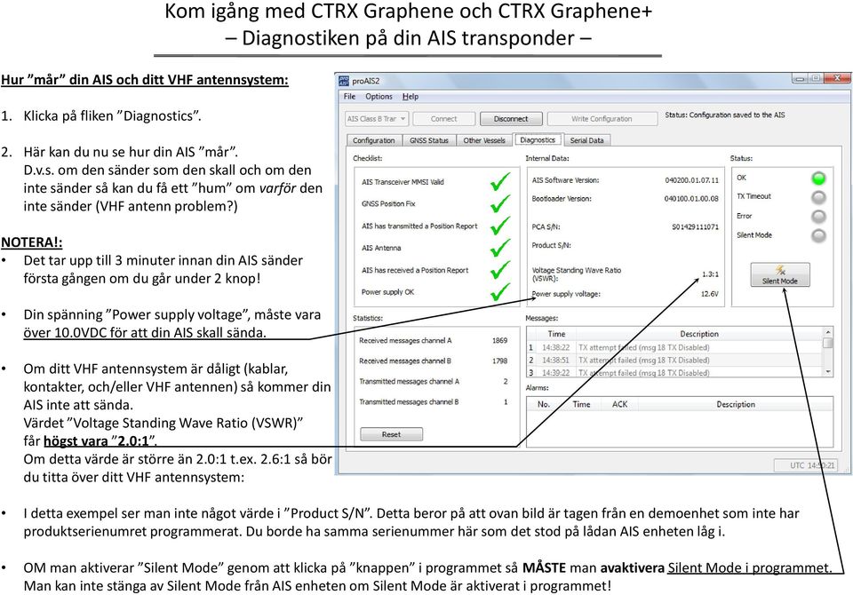 : Det tar upp till 3 minuter innan din AIS sänder första gången om du går under 2 knop! Din spänning Power supply voltage, måste vara över 10.0VDC för att din AIS skall sända.