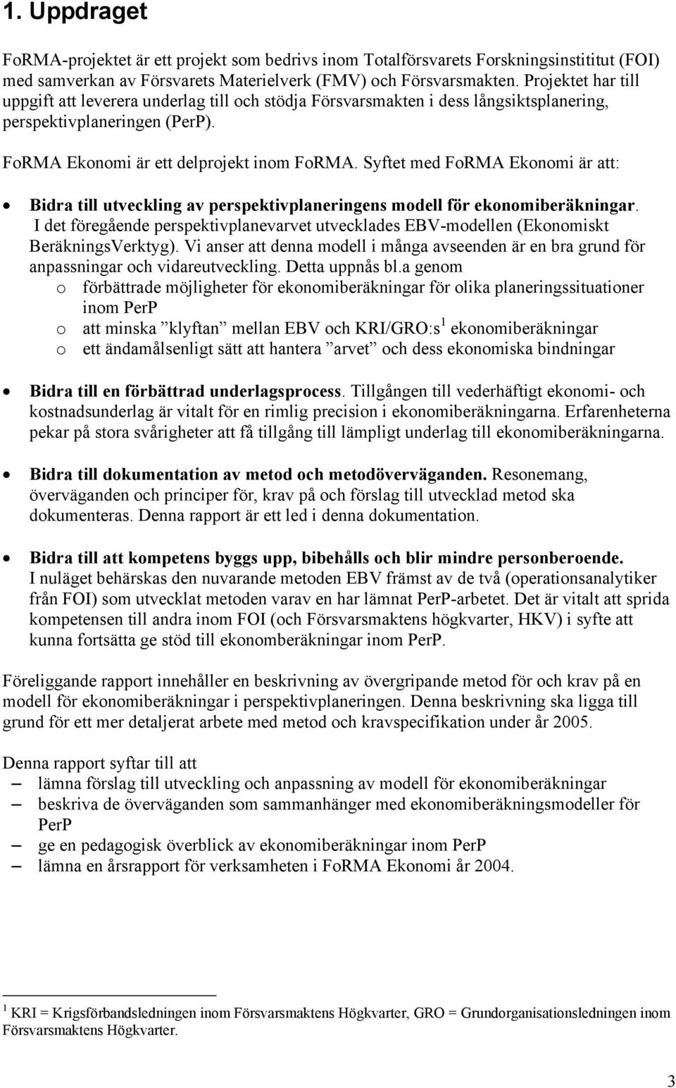 Syftet med FoRMA Ekonomi är att: Bidra till utveckling av perspektivplaneringens modell för ekonomiberäkningar.