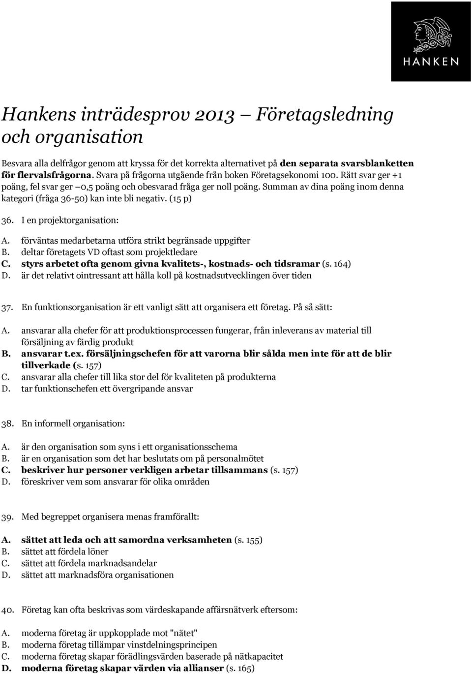 Summan av dina poäng inom denna kategori (fråga 36-50) kan inte bli negativ. (15 p) 36. I en projektorganisation: A. förväntas medarbetarna utföra strikt begränsade uppgifter B.