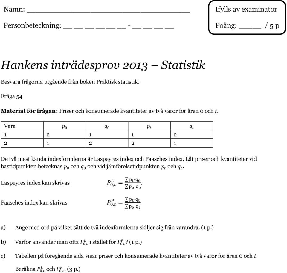 Vara 1 2 1 1 2 2 1 2 2 1 De två mest kända indexformlerna är Laspeyres index och Paasches index. Låt priser och kvantiteter vid bastidpunkten betecknas och och vid jämförelsetidpunkten och.