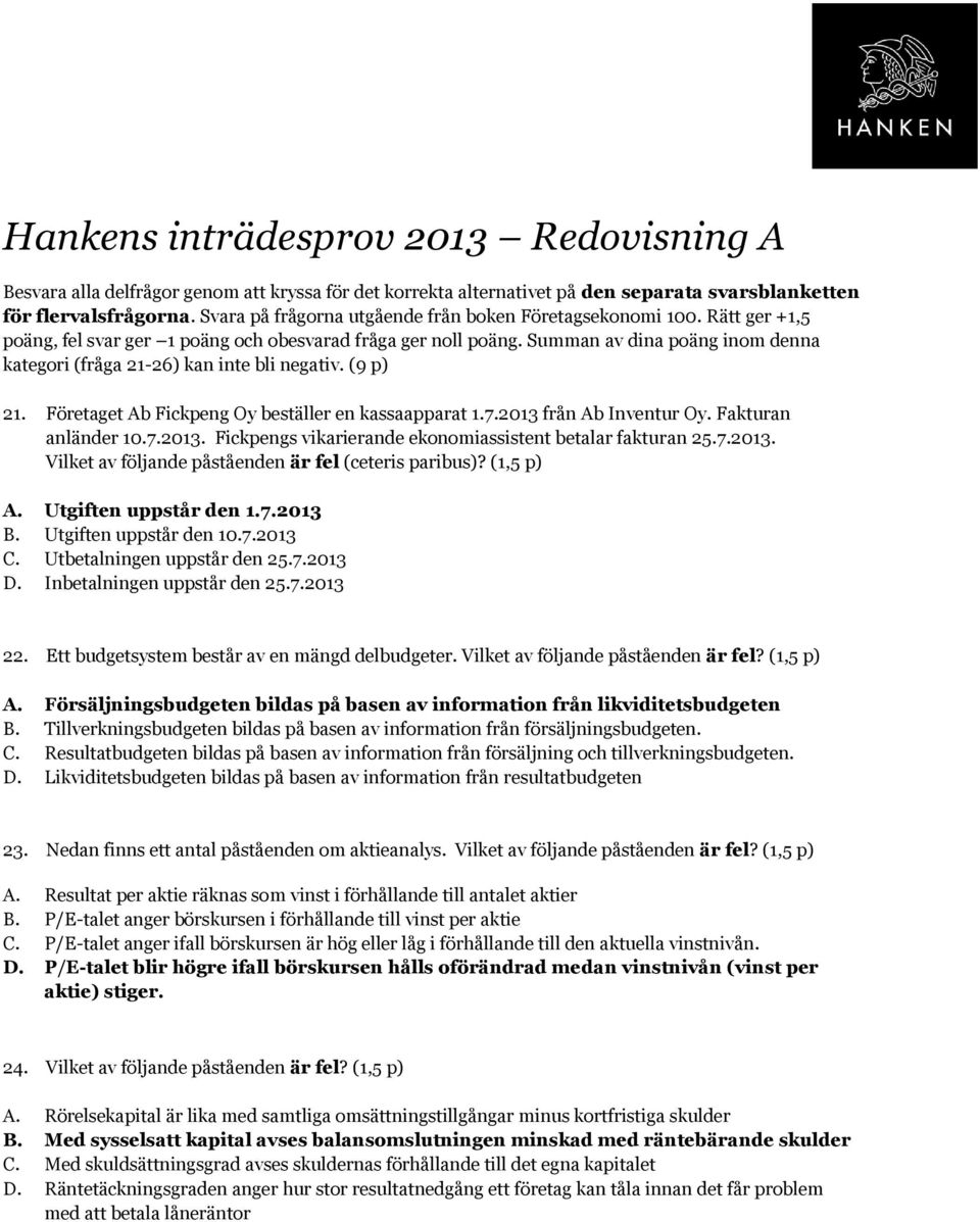 Summan av dina poäng inom denna kategori (fråga 21-26) kan inte bli negativ. (9 p) 21. Företaget Ab Fickpeng Oy beställer en kassaapparat 1.7.2013 