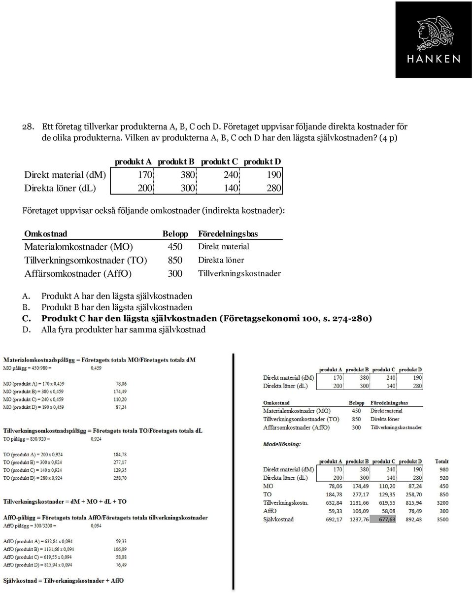 Omkostnad Materialomkostnader (MO) Tillverkningsomkostnader (TO) Affärsomkostnader (AffO) Belopp 450 850 300 Föredelningsbas Direkt material Direkta löner Tillverkningskostnader A.