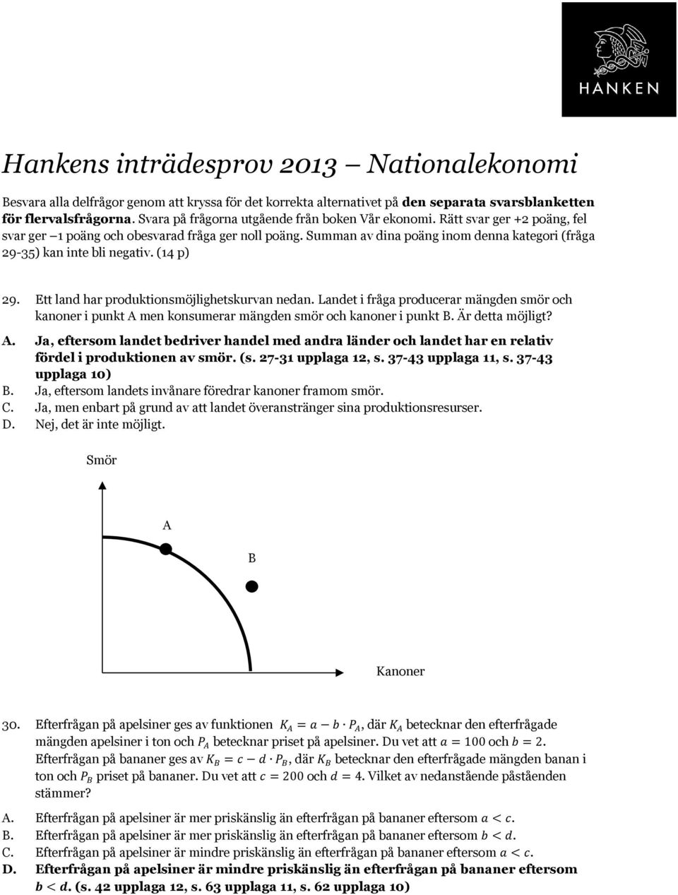 Summan av dina poäng inom denna kategori (fråga 29-35) kan inte bli negativ. (14 p) 29. Ett land har produktionsmöjlighetskurvan nedan.