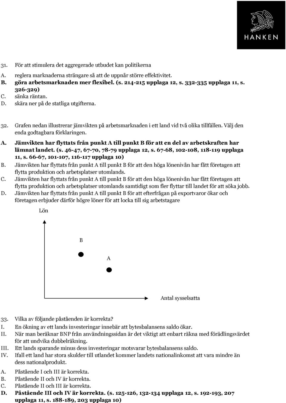 Välj den enda godtagbara förklaringen. A. Jämvikten har flyttats från punkt A till punkt B för att en del av arbetskraften har lämnat landet. (s. 46-47, 67-70, 78-79 upplaga 12, s.