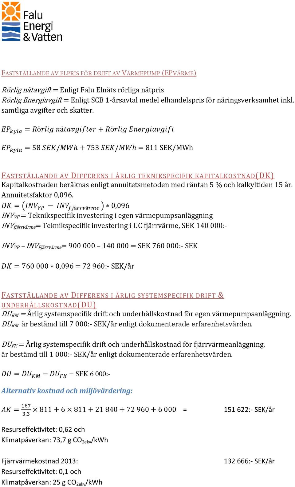 = 811 SEK/MWh FASTSTÄLLANDE AV DIFFERENS I ÅRLIG TEKNIKSPECIFIK KAPITALKOSTNAD(DK) Kapitalkostnaden beräknas enligt annuitetsmetoden med räntan 5 % och kalkyltiden 15 år. Annuitetsfaktor 0,096.