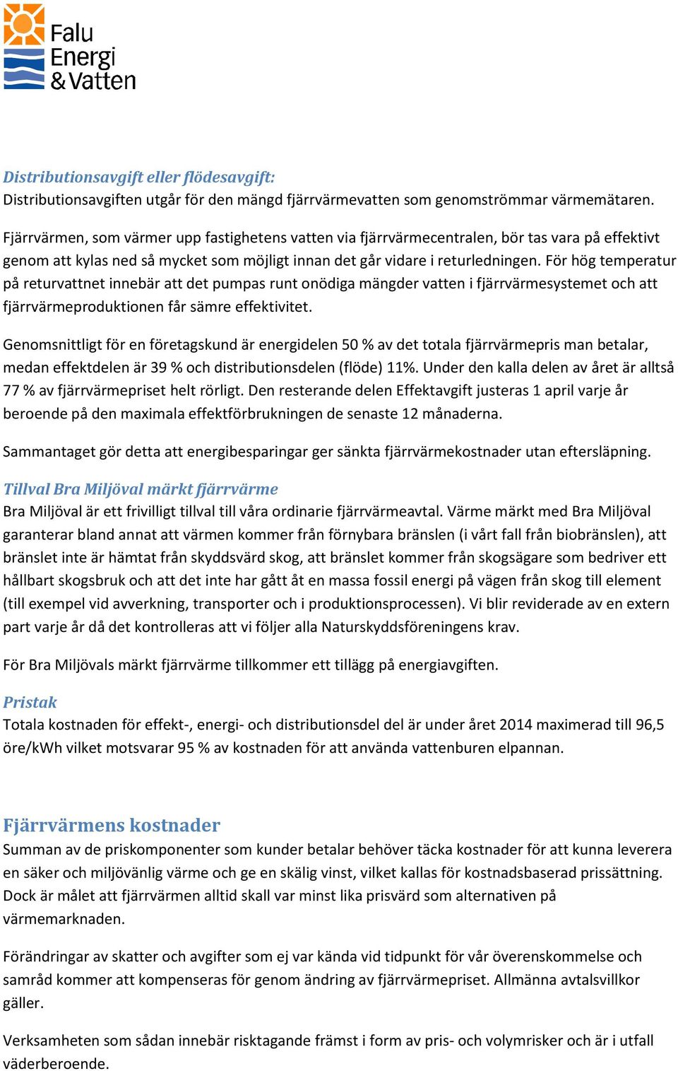 För hög temperatur på returvattnet innebär att det pumpas runt onödiga mängder vatten i fjärrvärmesystemet och att fjärrvärmeproduktionen får sämre effektivitet.