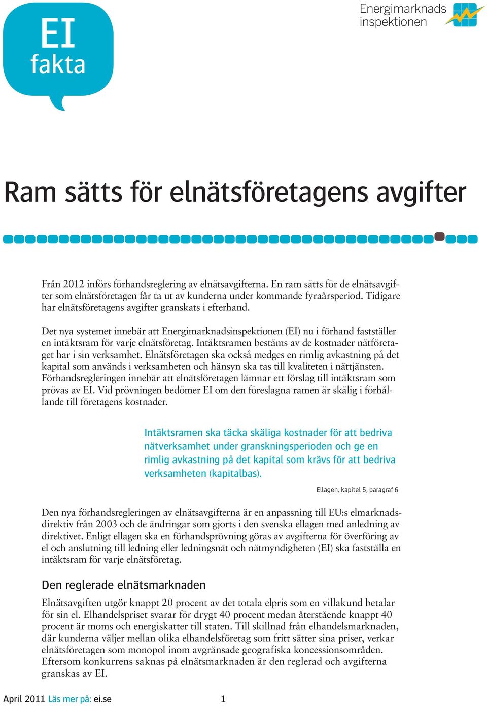 Det nya systemet innebär att Energimarknadsinspektionen (EI) nu i förhand fastställer en intäktsram för varje elnätsföretag. Intäktsramen bestäms av de kostnader nätföretaget har i sin verksamhet.