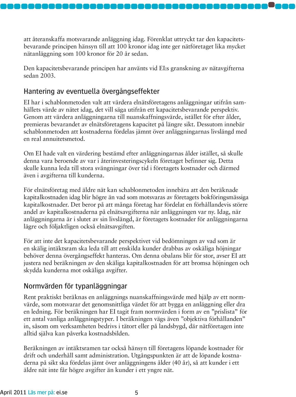 Den kapacitetsbevarande principen har använts vid EI:s granskning av nätavgifterna sedan 2003.