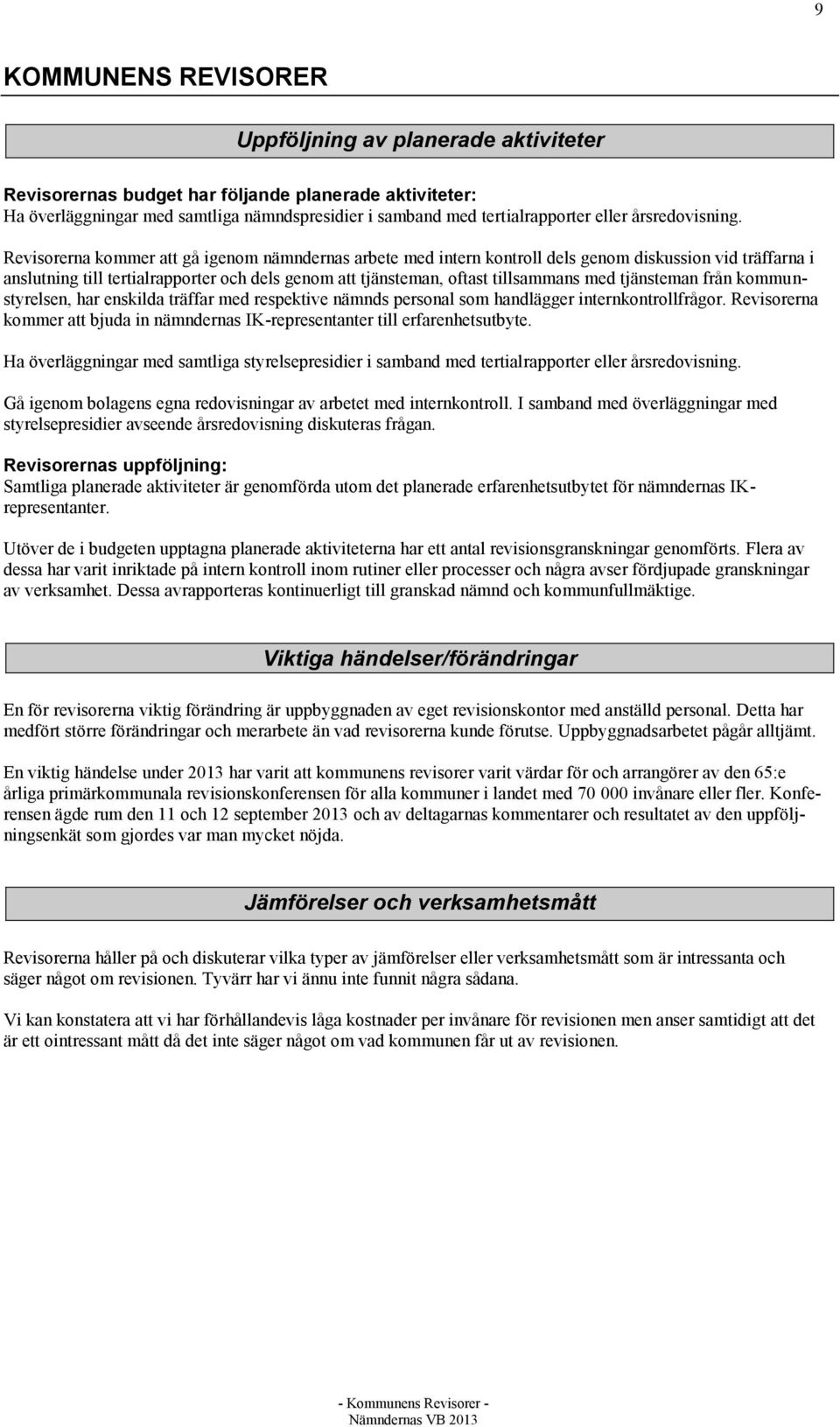 Revisorerna kommer att gå igenom nämndernas arbete med intern kontroll dels genom diskussion vid träffarna i anslutning till tertialrapporter och dels genom att tjänsteman, oftast tillsammans med