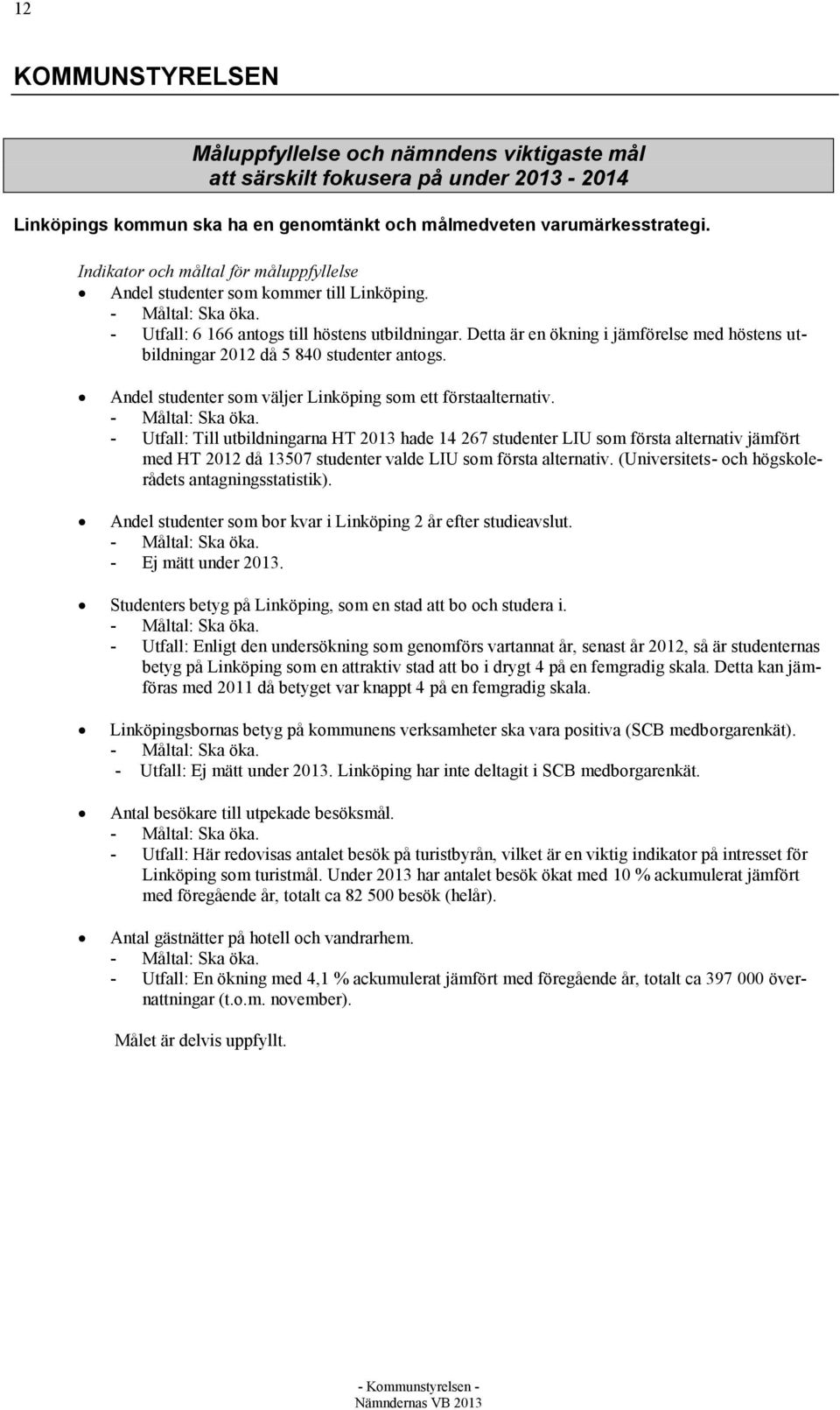 Detta är en ökning i jämförelse med höstens utbildningar 2012 då 5 840 studenter antogs. Andel studenter som väljer Linköping som ett förstaalternativ. - Måltal: Ska öka.