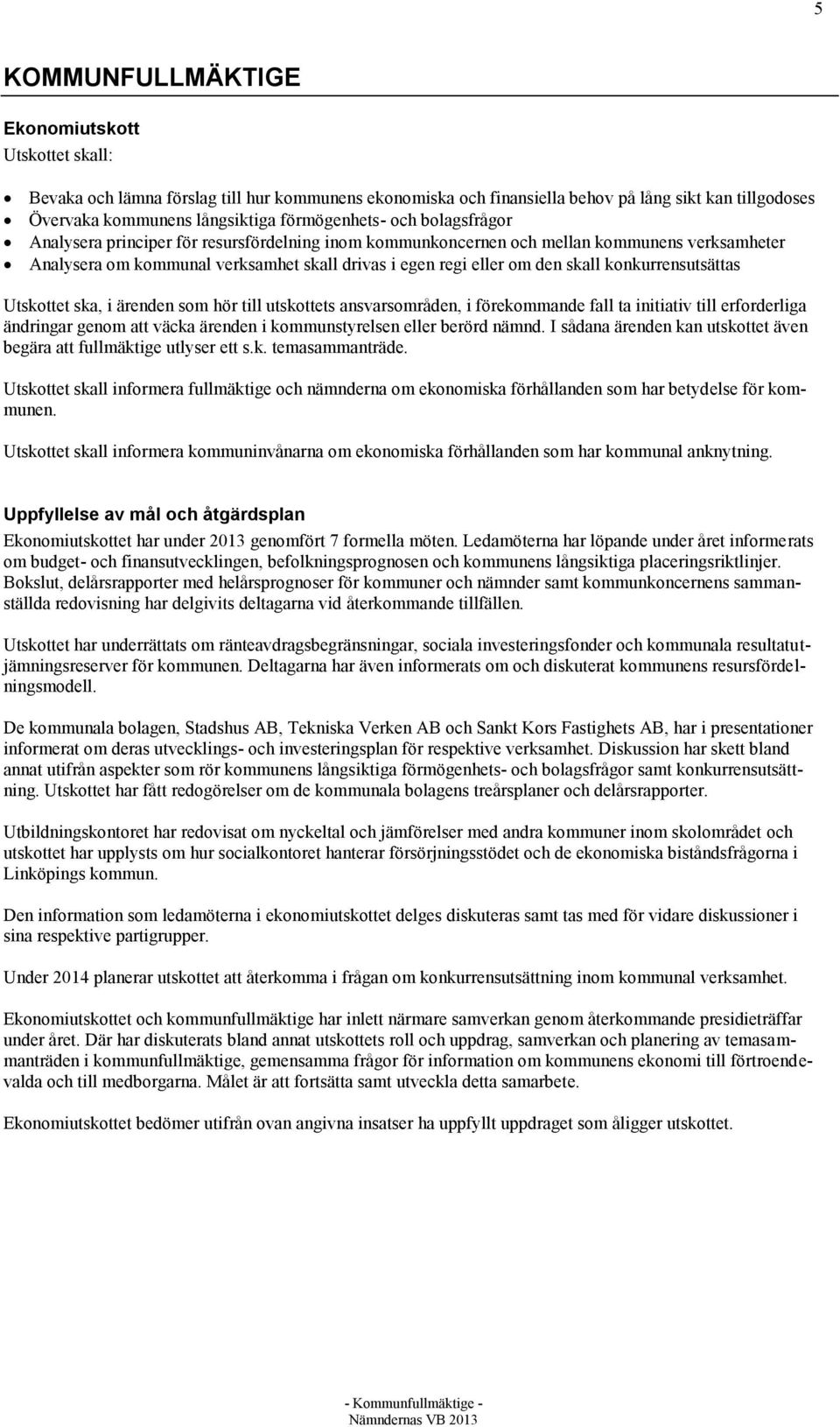 skall konkurrensutsättas Utskottet ska, i ärenden som hör till utskottets ansvarsområden, i förekommande fall ta initiativ till erforderliga ändringar genom att väcka ärenden i kommunstyrelsen eller