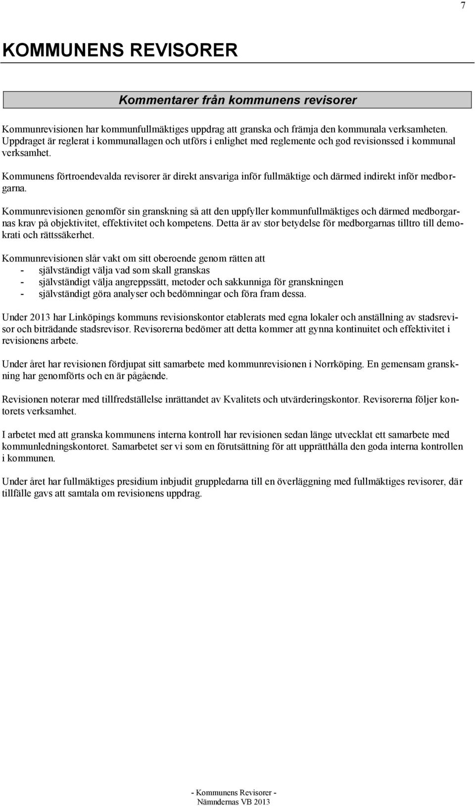 Kommunens förtroendevalda revisorer är direkt ansvariga inför fullmäktige och därmed indirekt inför medborgarna.