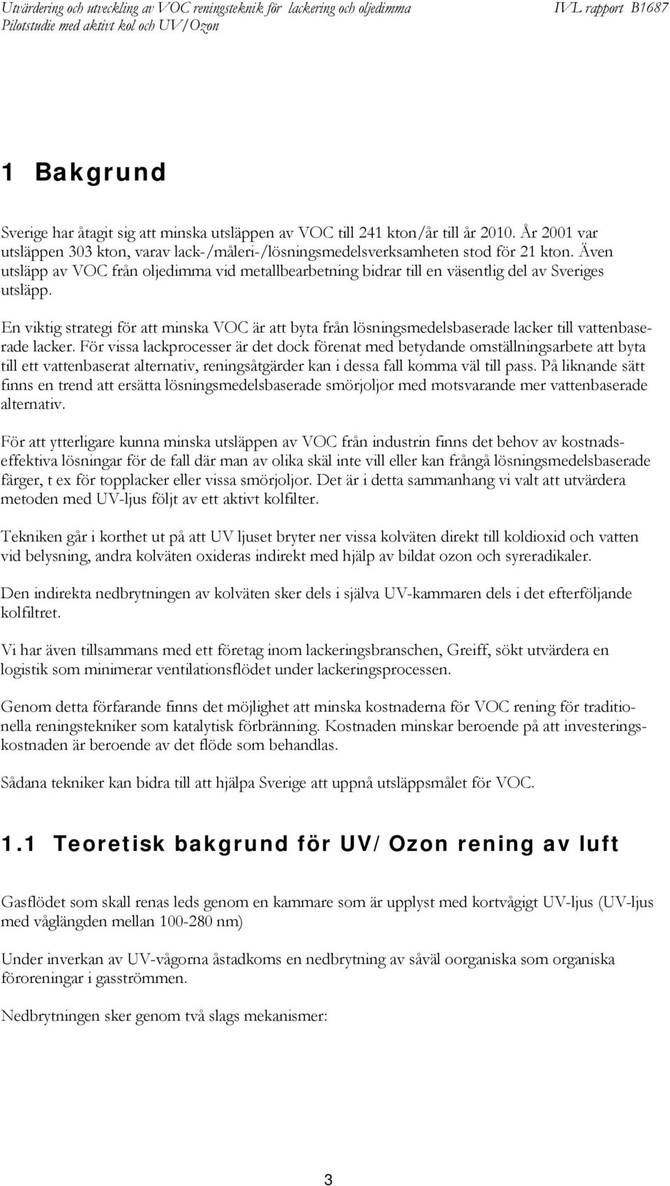 En viktig strategi för att minska VOC är att byta från lösningsmedelsbaserade lacker till vattenbaserade lacker.