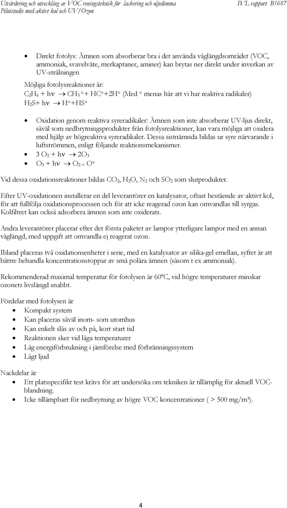 såväl som nedbrytningsprodukter från fotolysreaktioner, kan vara möjliga att oxidera med hjälp av högreaktiva syreradikaler.