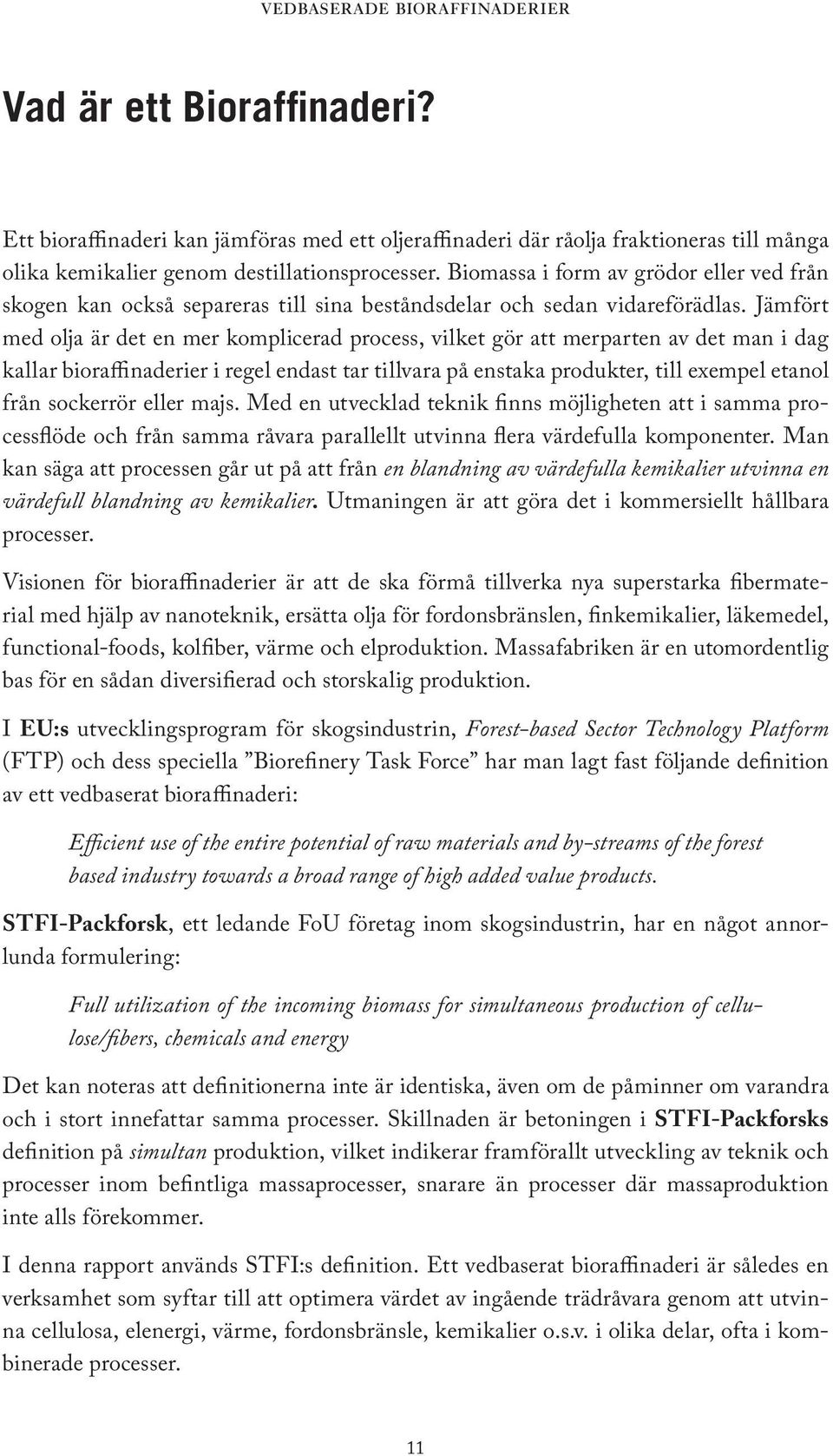 Jämfört med olja är det en mer komplicerad process, vilket gör att merparten av det man i dag kallar bioraffinaderier i regel endast tar tillvara på enstaka produkter, till exempel etanol från