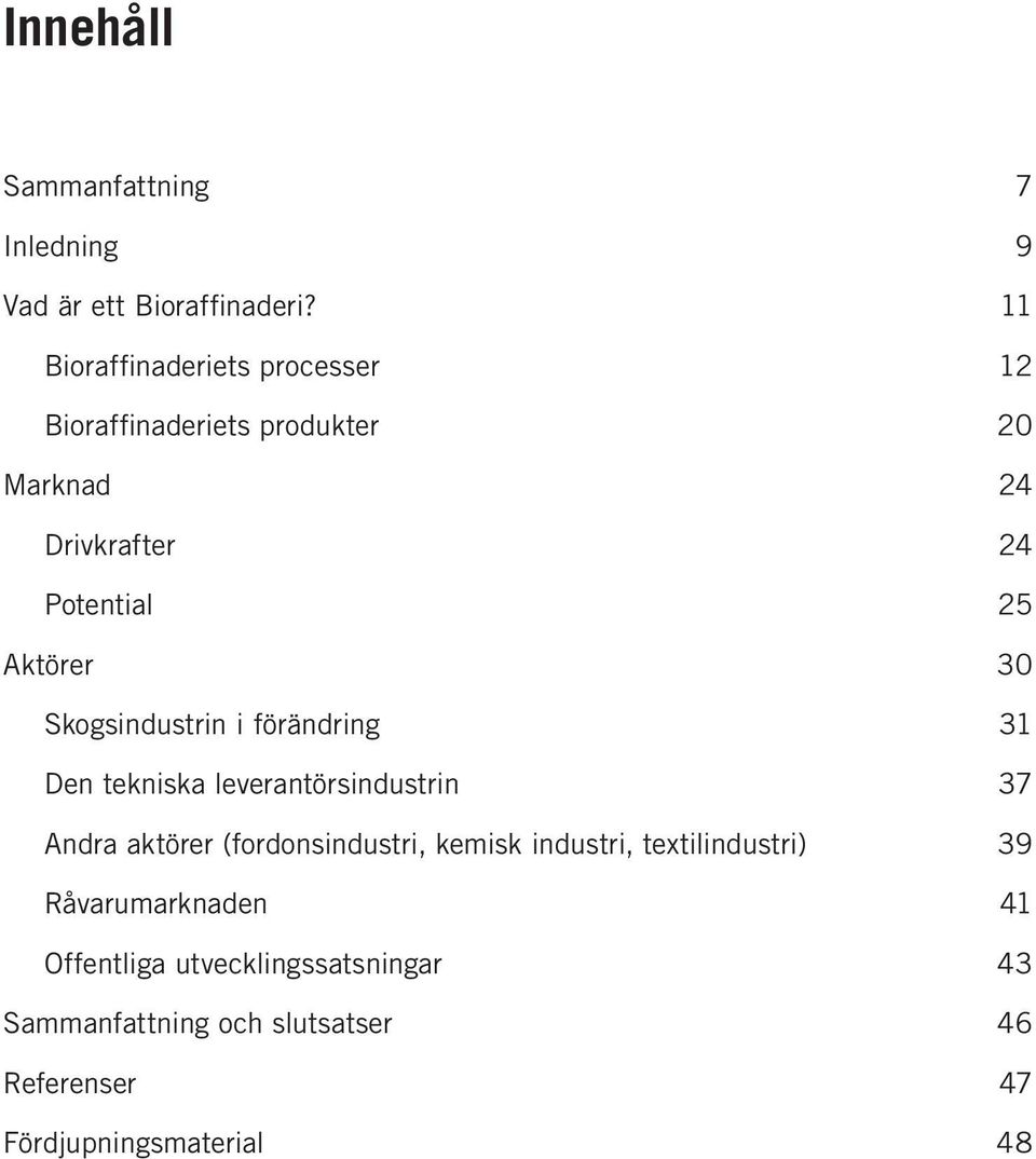 Aktörer 30 Skogsindustrin i förändring 31 Den tekniska leverantörsindustrin 37 Andra aktörer (fordonsindustri,