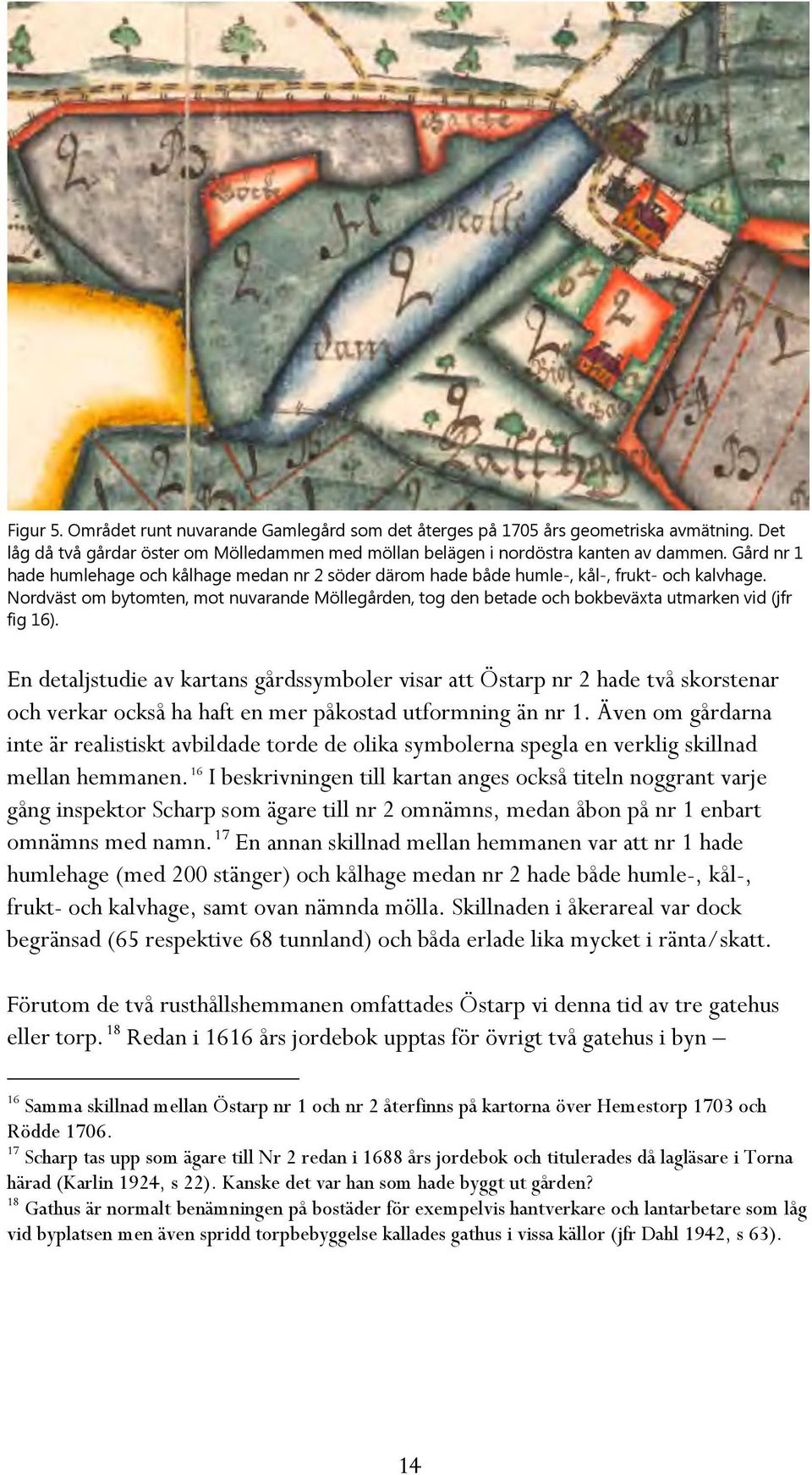 Nordväst om bytomten, mot nuvarande Möllegården, tog den betade och bokbeväxta utmarken vid (jfr fig 16).