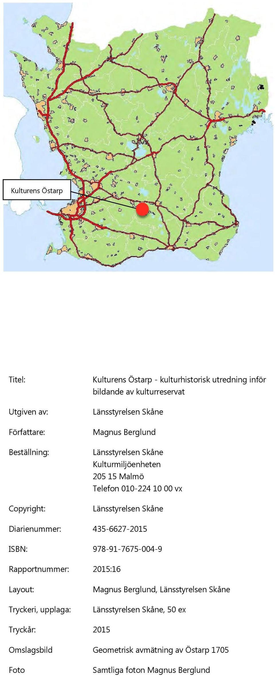 Länsstyrelsen Skåne Diarienummer: 435-6627-2015 ISBN: 978-91-7675-004-9 Rapportnummer: 2015:16 Layout: Tryckeri, upplaga: Magnus