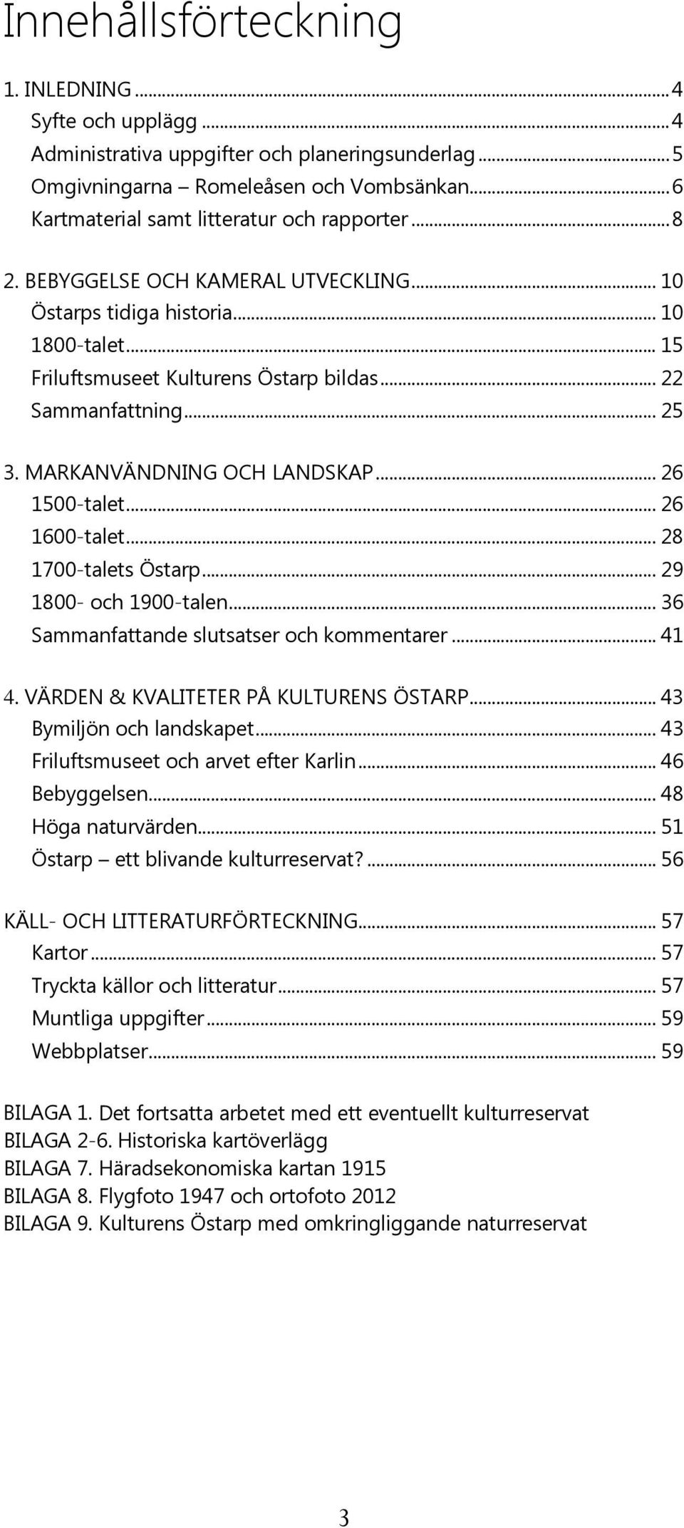 .. 22 Sammanfattning... 25 3. MARKANVÄNDNING OCH LANDSKAP... 26 1500-talet... 26 1600-talet... 28 1700-talets Östarp... 29 1800- och 1900-talen... 36 Sammanfattande slutsatser och kommentarer... 41 4.