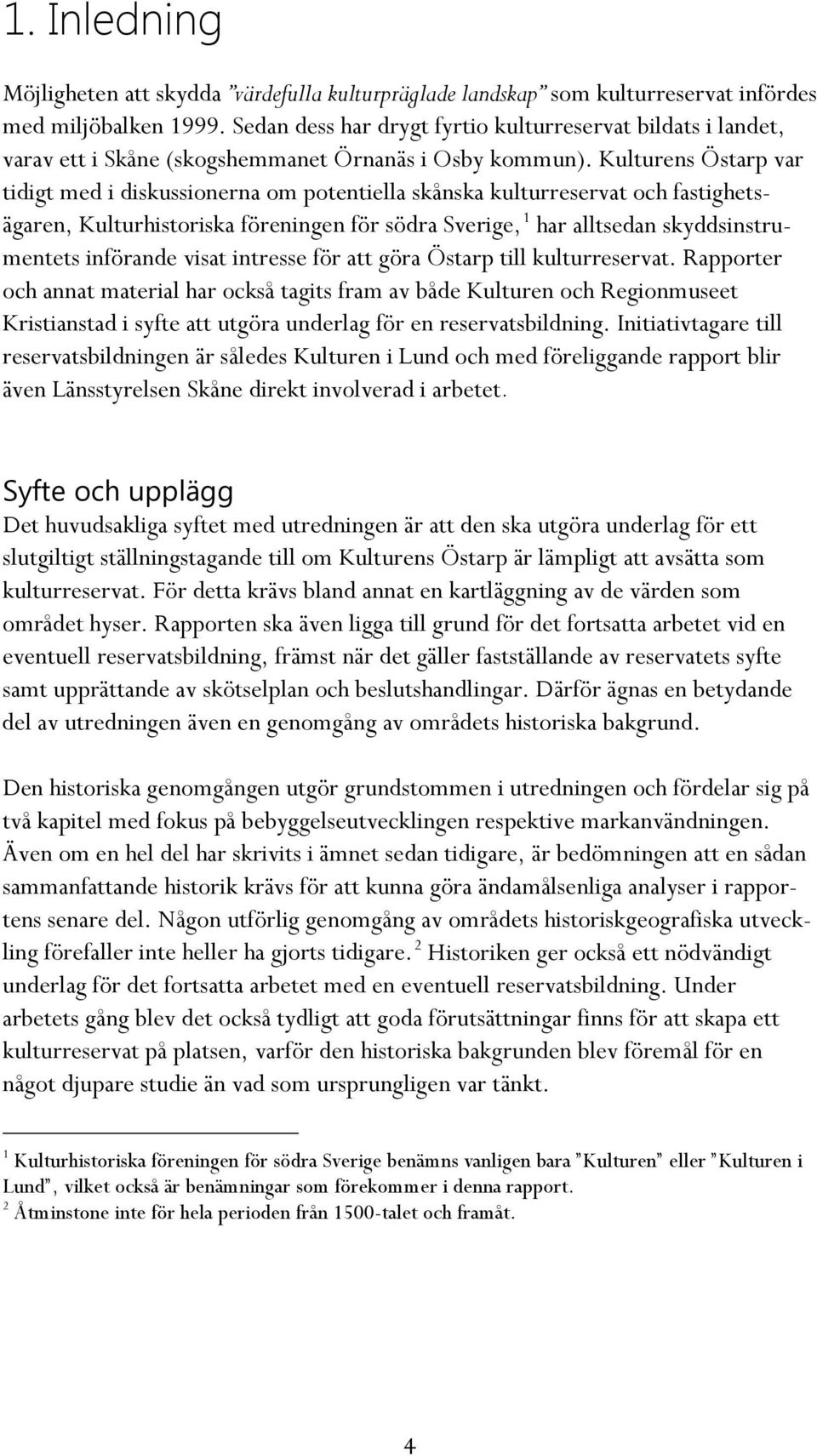 Kulturens Östarp var tidigt med i diskussionerna om potentiella skånska kulturreservat och fastighetsägaren, Kulturhistoriska föreningen för södra Sverige, 1 har alltsedan skyddsinstrumentets