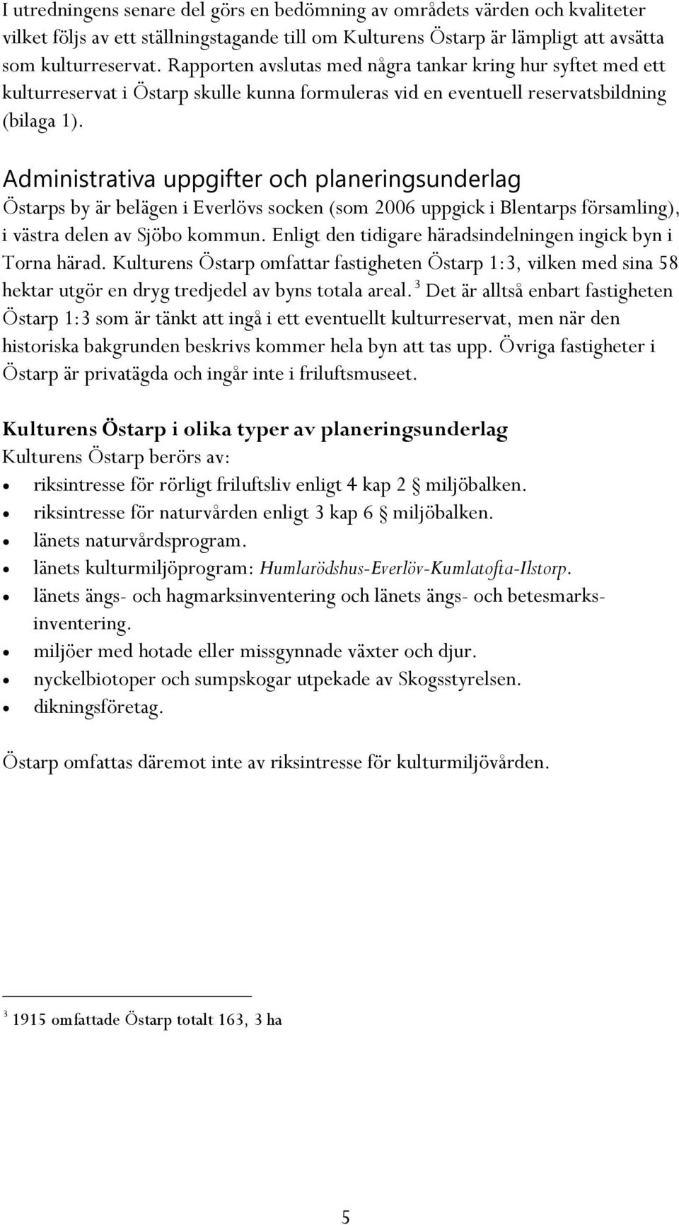 Administrativa uppgifter och planeringsunderlag Östarps by är belägen i Everlövs socken (som 2006 uppgick i Blentarps församling), i västra delen av Sjöbo kommun.